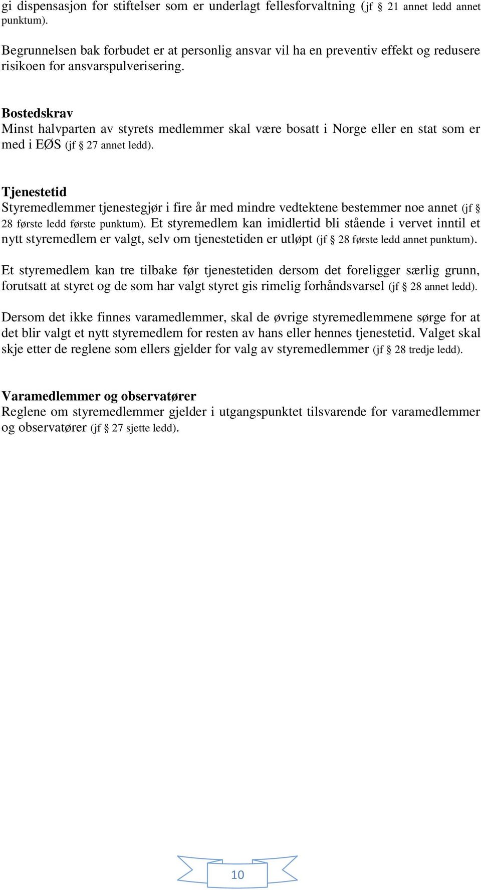 Bostedskrav Minst halvparten av styrets medlemmer skal være bosatt i Norge eller en stat som er med i EØS (jf 27 annet ledd).