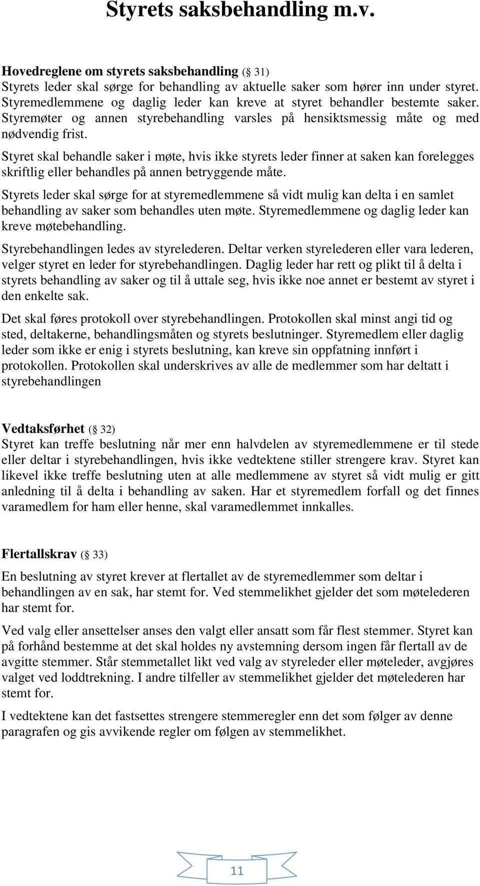 Styret skal behandle saker i møte, hvis ikke styrets leder finner at saken kan forelegges skriftlig eller behandles på annen betryggende måte.