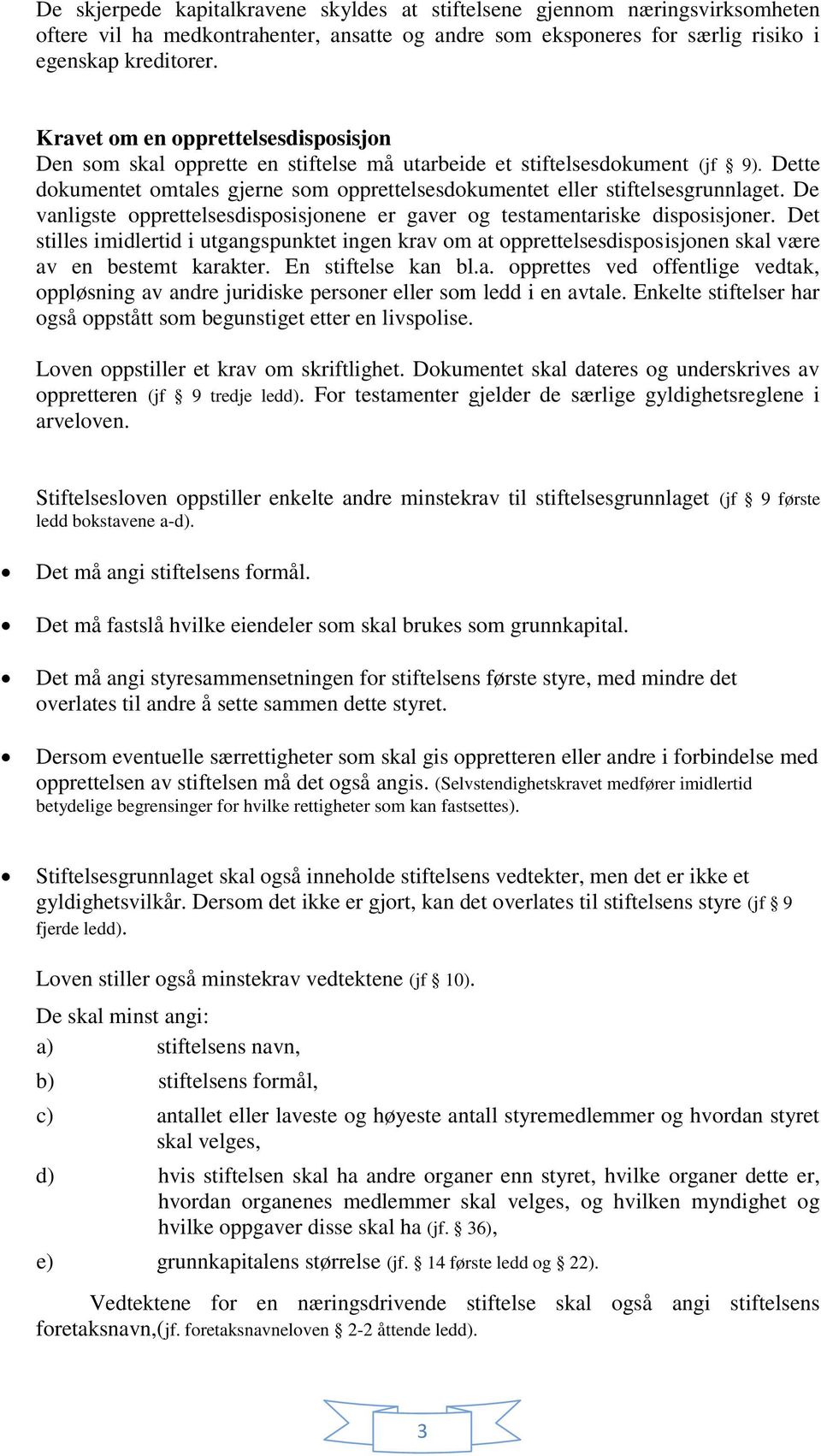 Dette dokumentet omtales gjerne som opprettelsesdokumentet eller stiftelsesgrunnlaget. De vanligste opprettelsesdisposisjonene er gaver og testamentariske disposisjoner.