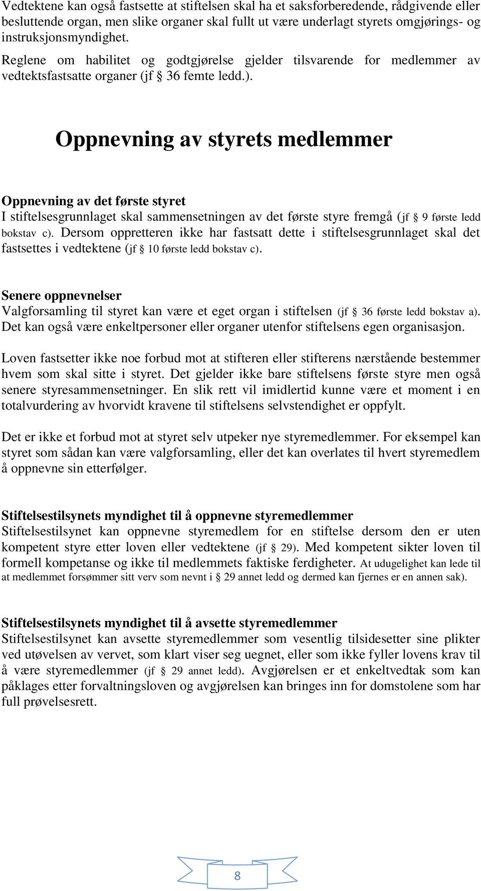 Oppnevning av styrets medlemmer Oppnevning av det første styret I stiftelsesgrunnlaget skal sammensetningen av det første styre fremgå (jf 9 første ledd bokstav c).