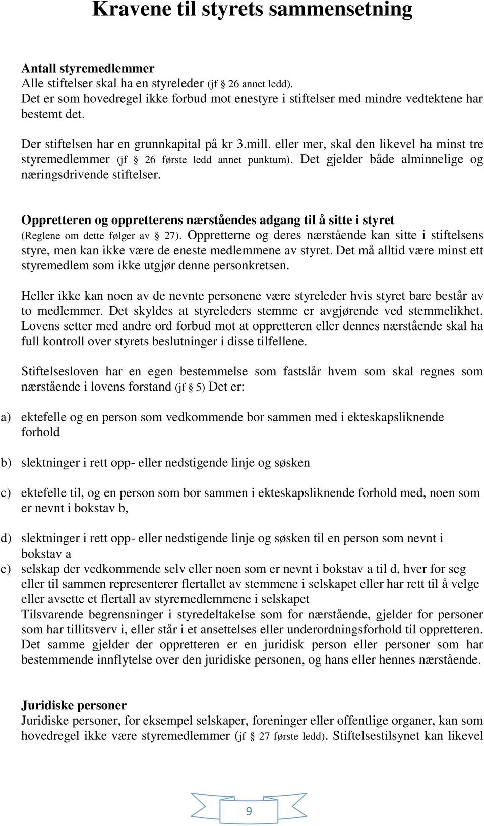 eller mer, skal den likevel ha minst tre styremedlemmer (jf 26 første ledd annet punktum). Det gjelder både alminnelige og næringsdrivende stiftelser.