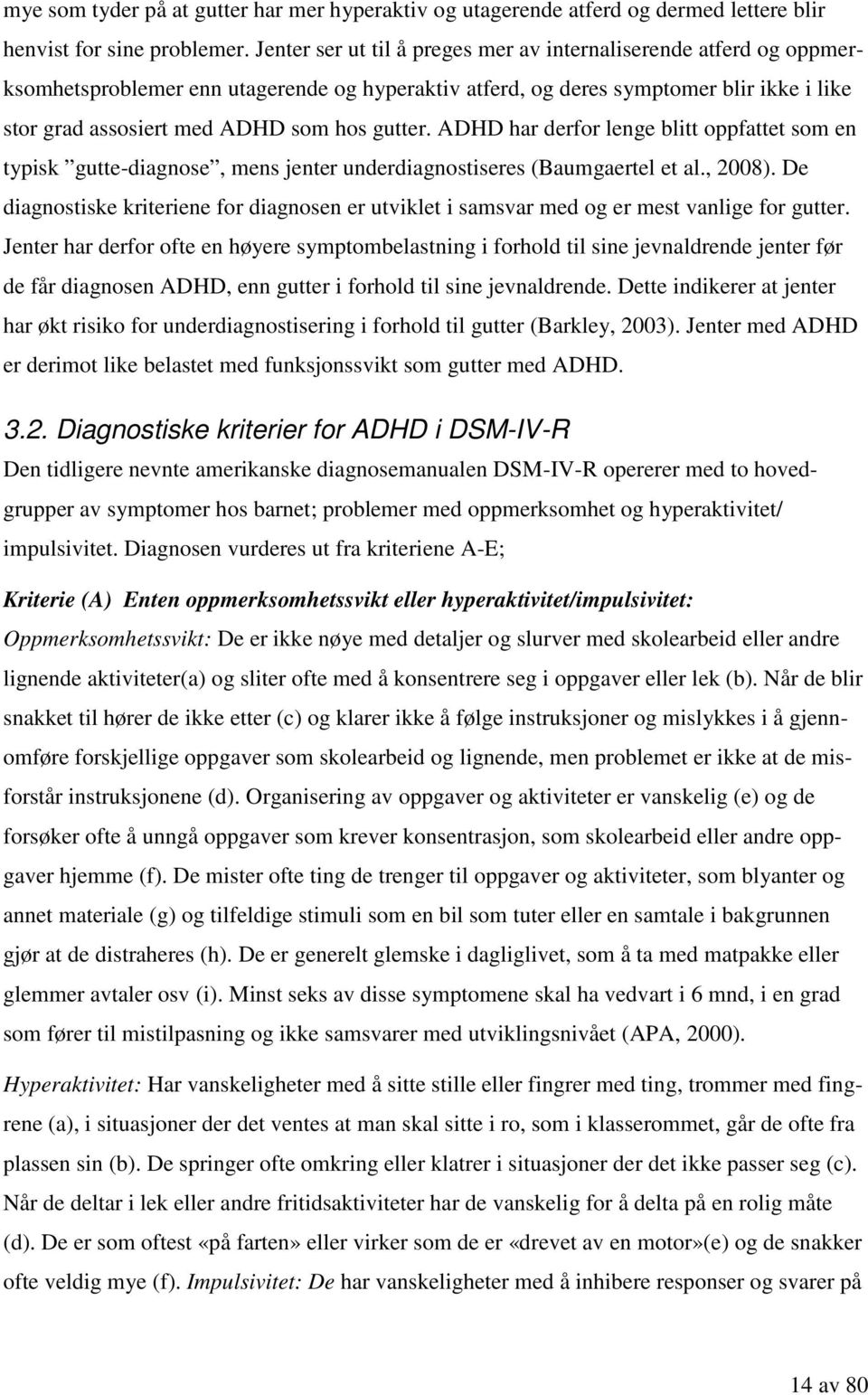 gutter. ADHD har derfor lenge blitt oppfattet som en typisk gutte-diagnose, mens jenter underdiagnostiseres (Baumgaertel et al., 2008).