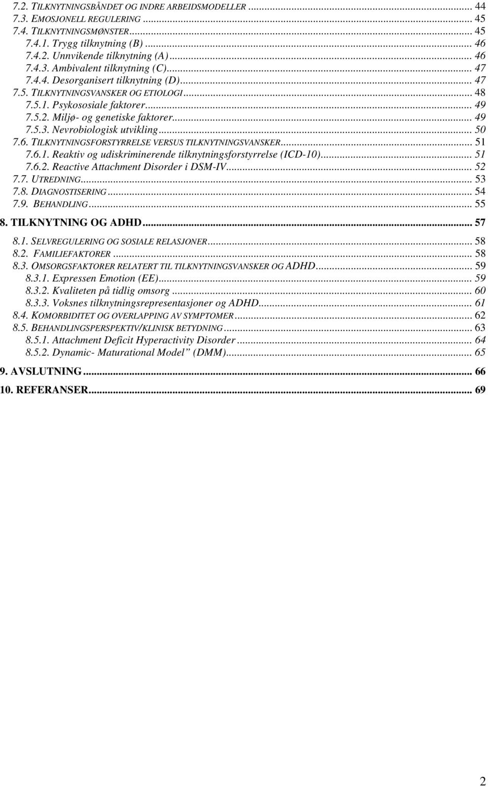 Nevrobiologisk utvikling... 50 7.6. TILKNYTNINGSFORSTYRRELSE VERSUS TILKNYTNINGSVANSKER... 51 7.6.1. Reaktiv og udiskriminerende tilknytningsforstyrrelse (ICD-10)... 51 7.6.2.