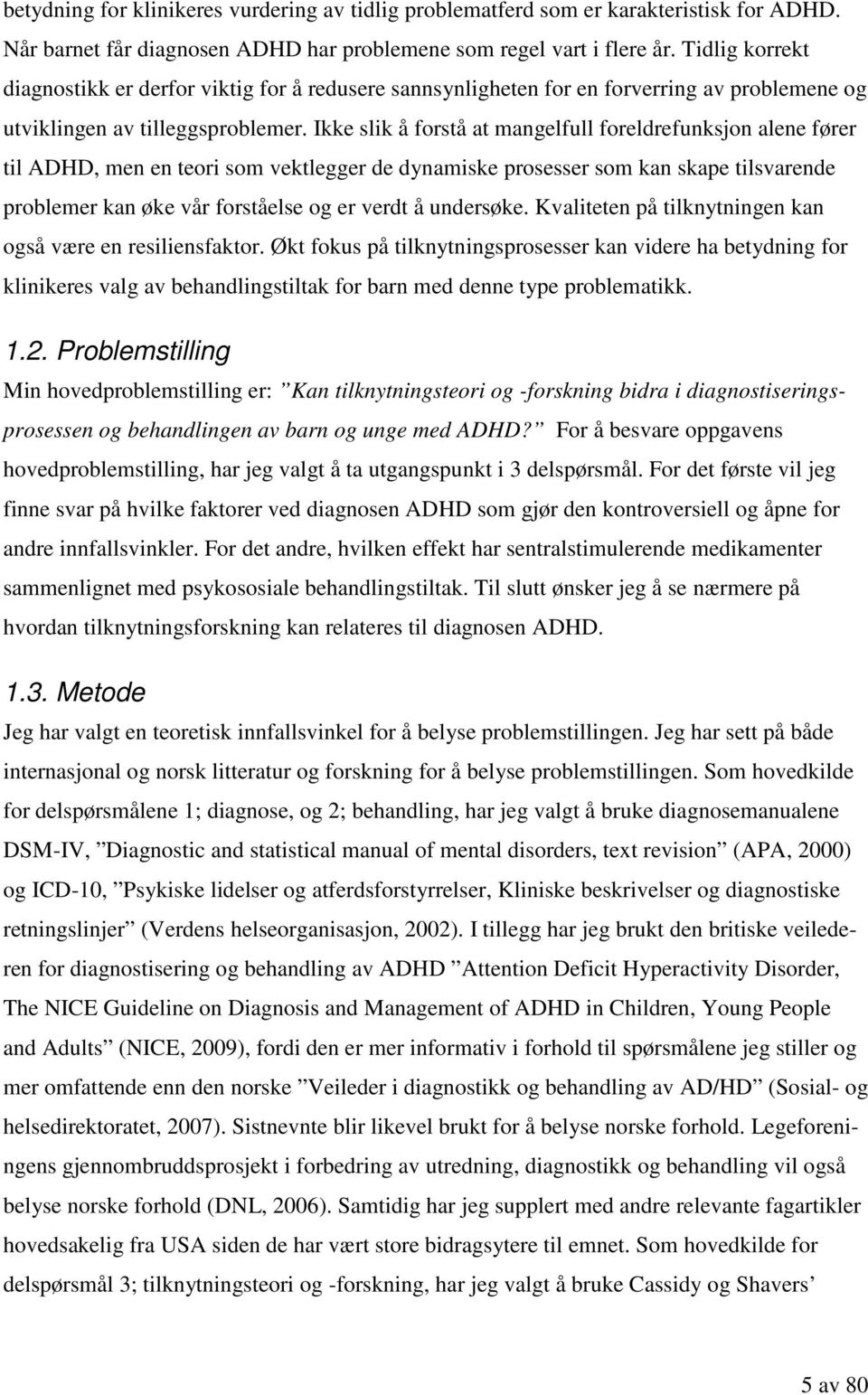 Ikke slik å forstå at mangelfull foreldrefunksjon alene fører til ADHD, men en teori som vektlegger de dynamiske prosesser som kan skape tilsvarende problemer kan øke vår forståelse og er verdt å