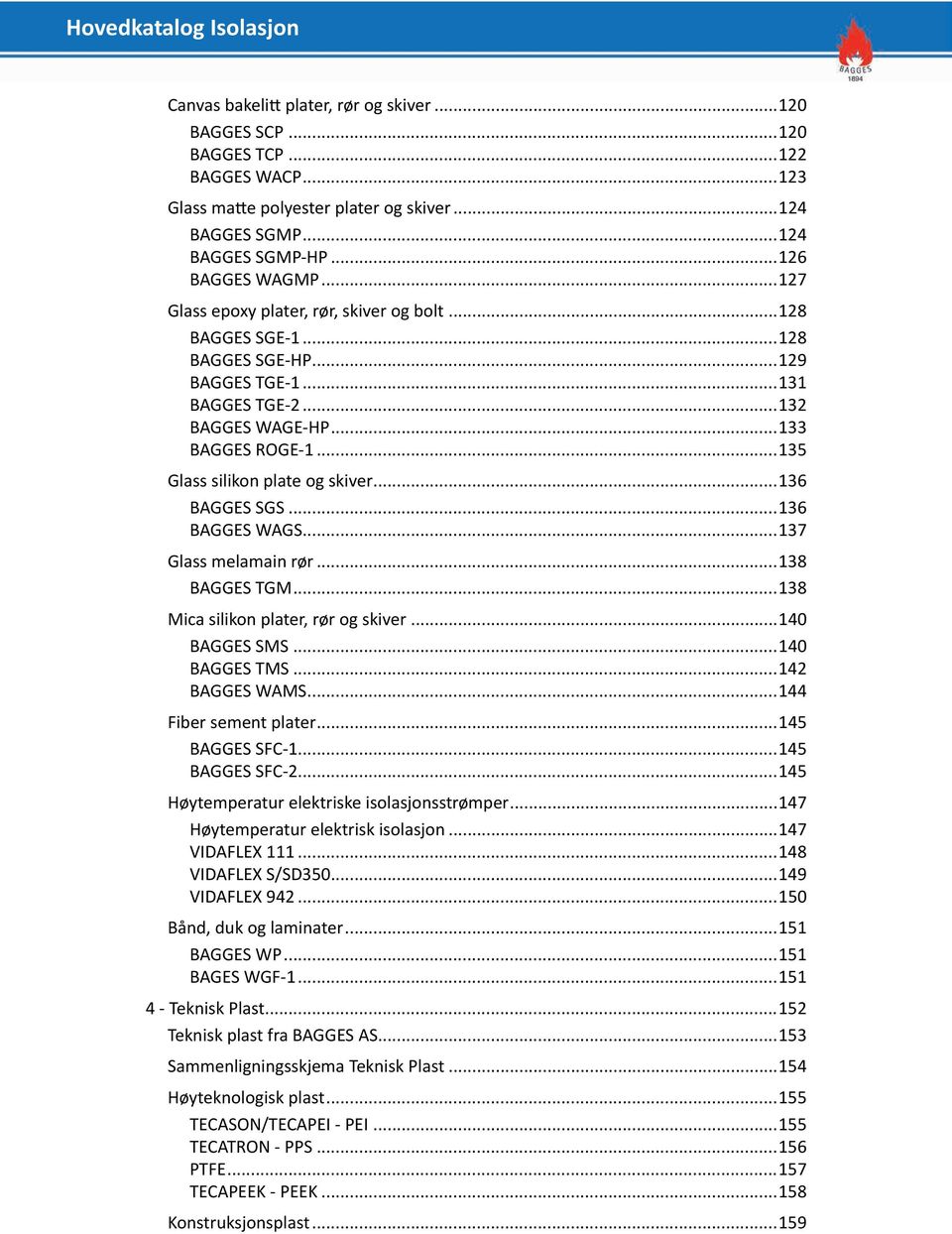 ..135 Glass silikon plate og skiver...136 BAGGES SGS...136 BAGGES WAGS...137 Glass melamain rør...138 BAGGES TGM...138 Mica silikon plater, rør og skiver...140 BAGGES SMS...140 BAGGES TMS.