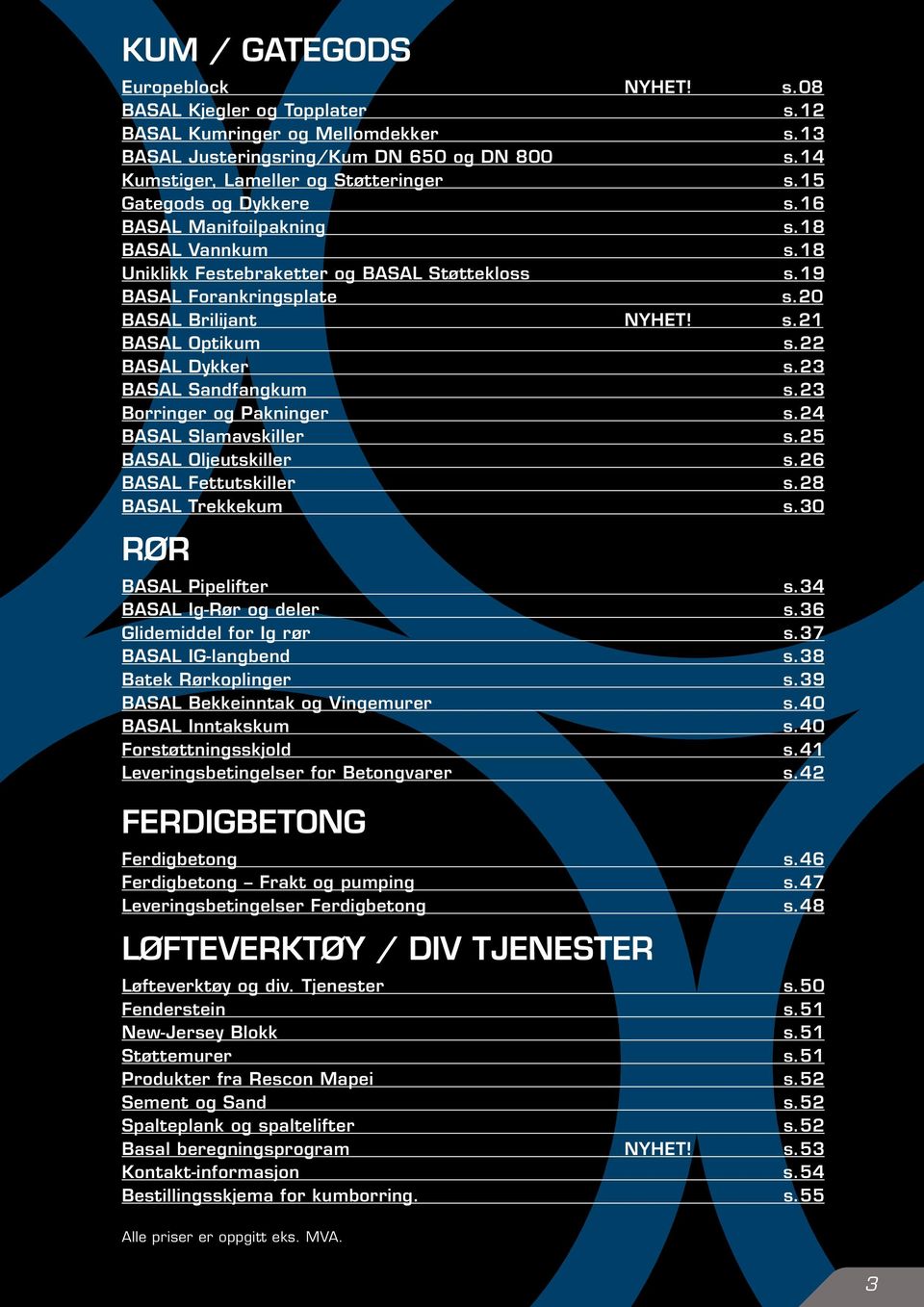 22 BASAL Dykker s.23 BASAL Sandfangkum s.23 Borringer og Pakninger s.24 BASAL Slamavskiller s.25 BASAL Oljeutskiller s.26 BASAL Fettutskiller s.28 BASAL Trekkekum s.30 RØR BASAL Pipelifter s.
