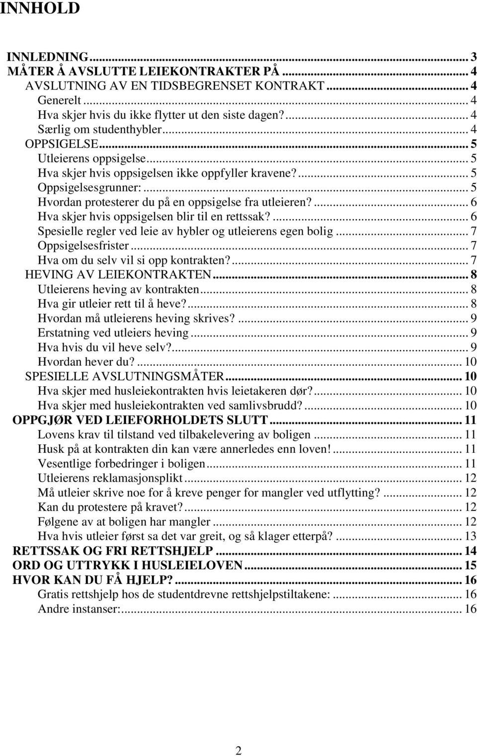 ... 6 Hva skjer hvis oppsigelsen blir til en rettssak?... 6 Spesielle regler ved leie av hybler og utleierens egen bolig... 7 Oppsigelsesfrister... 7 Hva om du selv vil si opp kontrakten?