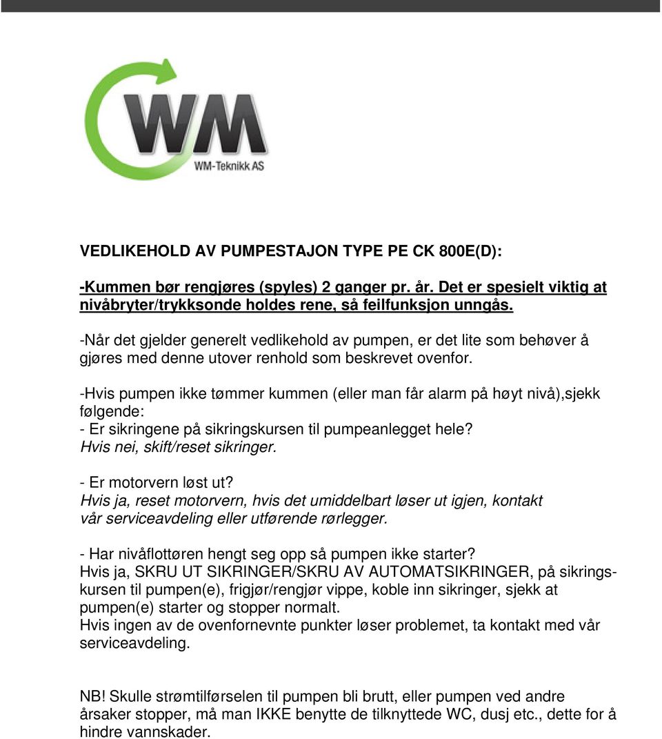 -Hvis pumpen ikke tømmer kummen (eller man får alarm på høyt nivå),sjekk følgende: - Er sikringene på sikringskursen til pumpeanlegget hele? Hvis nei, skift/reset sikringer. - Er motorvern løst ut?