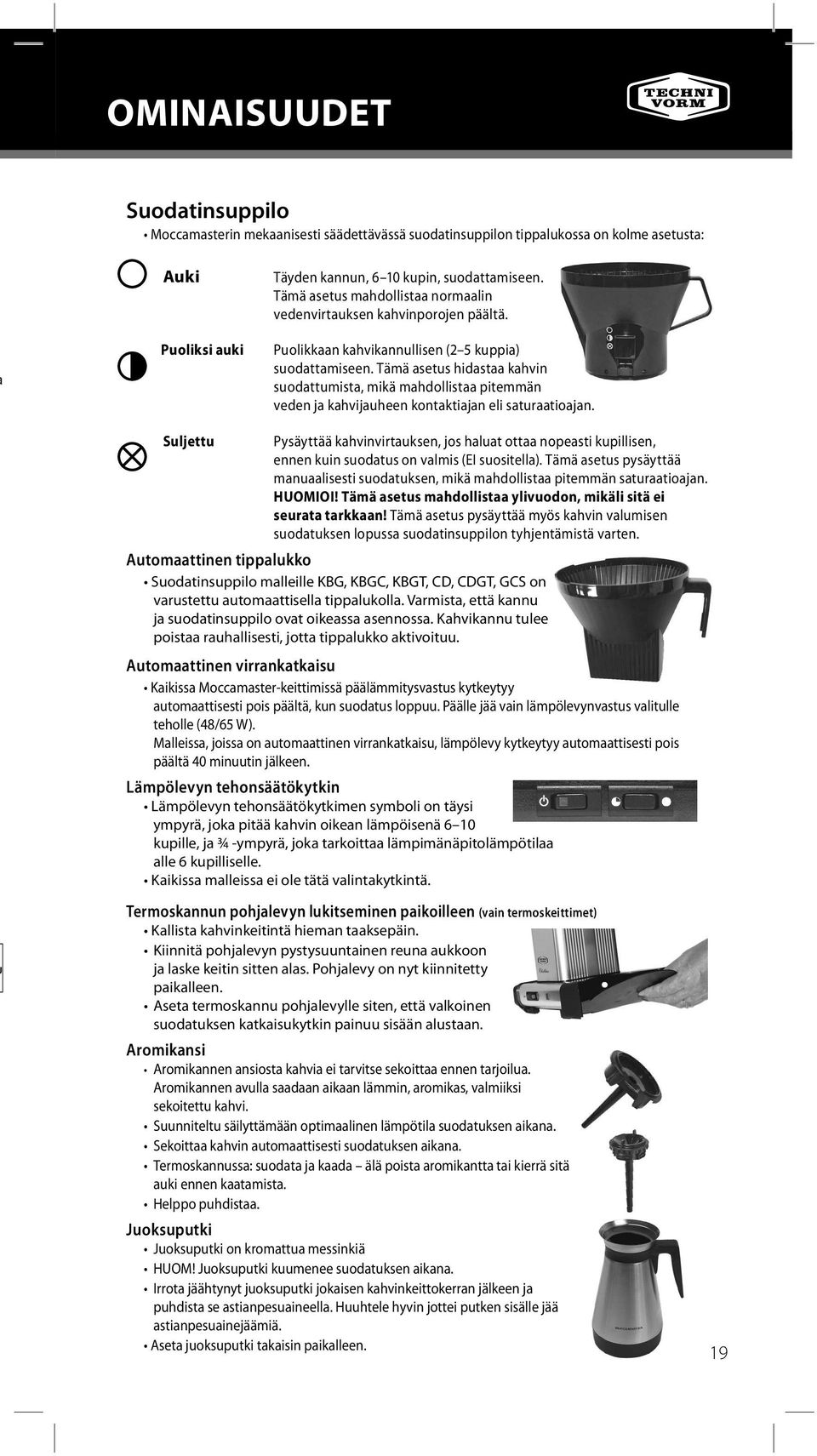 Tämä asetus hidastaa kahvin suodattumista, mikä mahdollistaa pitemmän veden ja kahvijauheen kontaktiajan eli saturaatioajan.