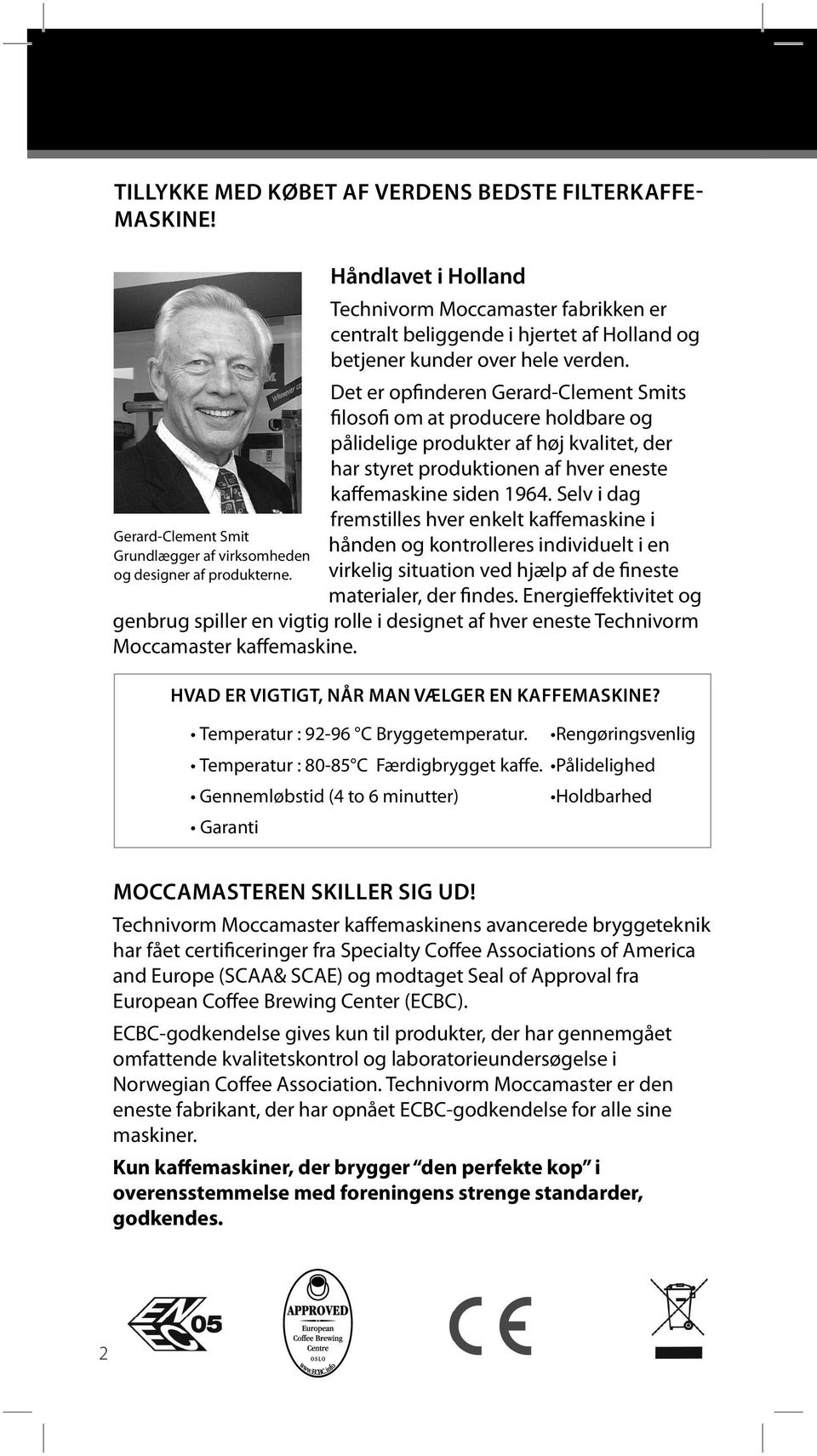 Det er opfinderen Gerard-Clement Smits filosofi om at producere holdbare og pålidelige produkter af høj kvalitet, der har styret produktionen af hver eneste kaffemaskine siden 1964.