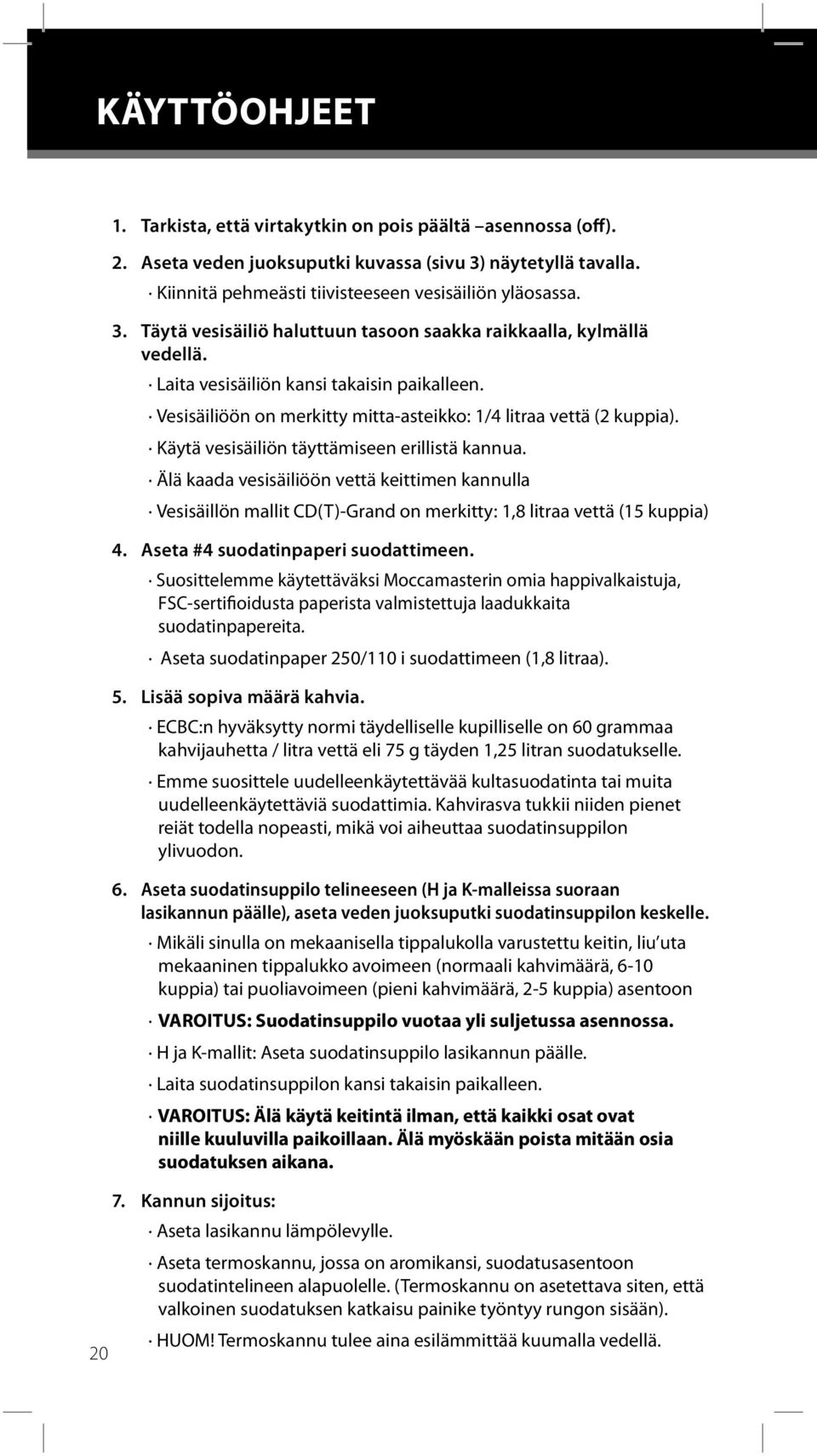 Älä kaada vesisäiliöön vettä keittimen kannulla Vesisäillön mallit CD(T)-Grand on merkitty: 1,8 litraa vettä (15 kuppia) 4. Aseta #4 suodatinpaperi suodattimeen.