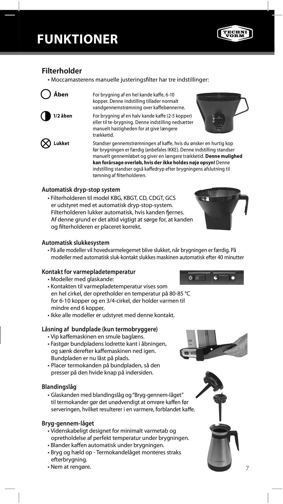 Denne indstilling nedsætter manuelt hastigheden for at give længere trækketid. Lukket Standser gennemstrømningen af kaffe, hvis du ønsker en hurtig kop før brygningen er færdig (anbefales IKKE).