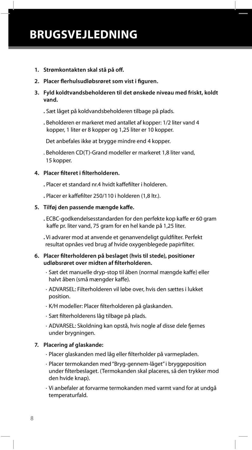 Det anbefales ikke at brygge mindre end 4 kopper.. Beholderen CD(T)-Grand modeller er markeret 1,8 liter vand, 15 kopper. 4. Placer filteret i filterholderen.. Placer et standard nr.