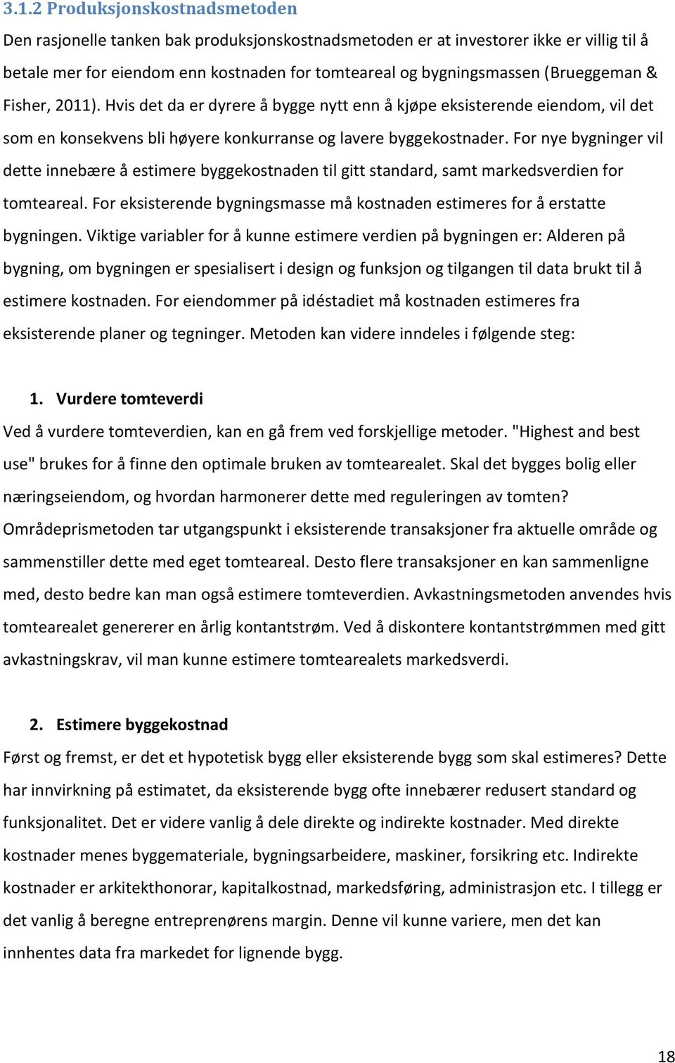 For nye bygninger vil dette innebære å estimere byggekostnaden til gitt standard, samt markedsverdien for tomteareal. For eksisterende bygningsmasse må kostnaden estimeres for å erstatte bygningen.