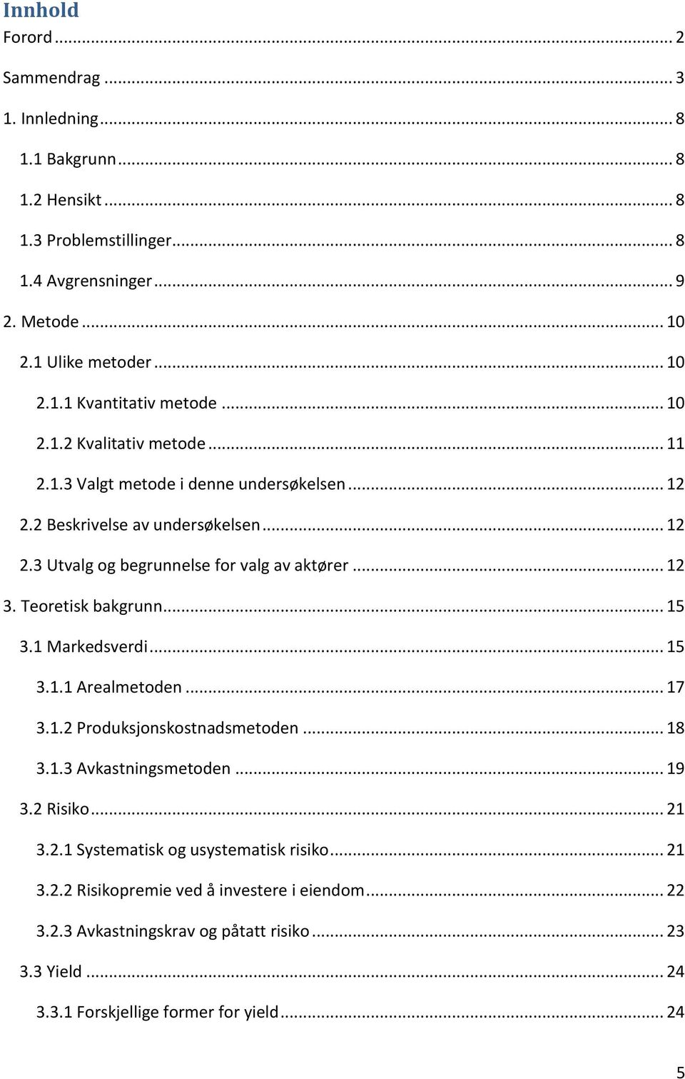 Teoretisk bakgrunn... 15 3.1 Markedsverdi... 15 3.1.1 Arealmetoden... 17 3.1.2 Produksjonskostnadsmetoden... 18 3.1.3 Avkastningsmetoden... 19 3.2 Risiko... 21 3.2.1 Systematisk og usystematisk risiko.