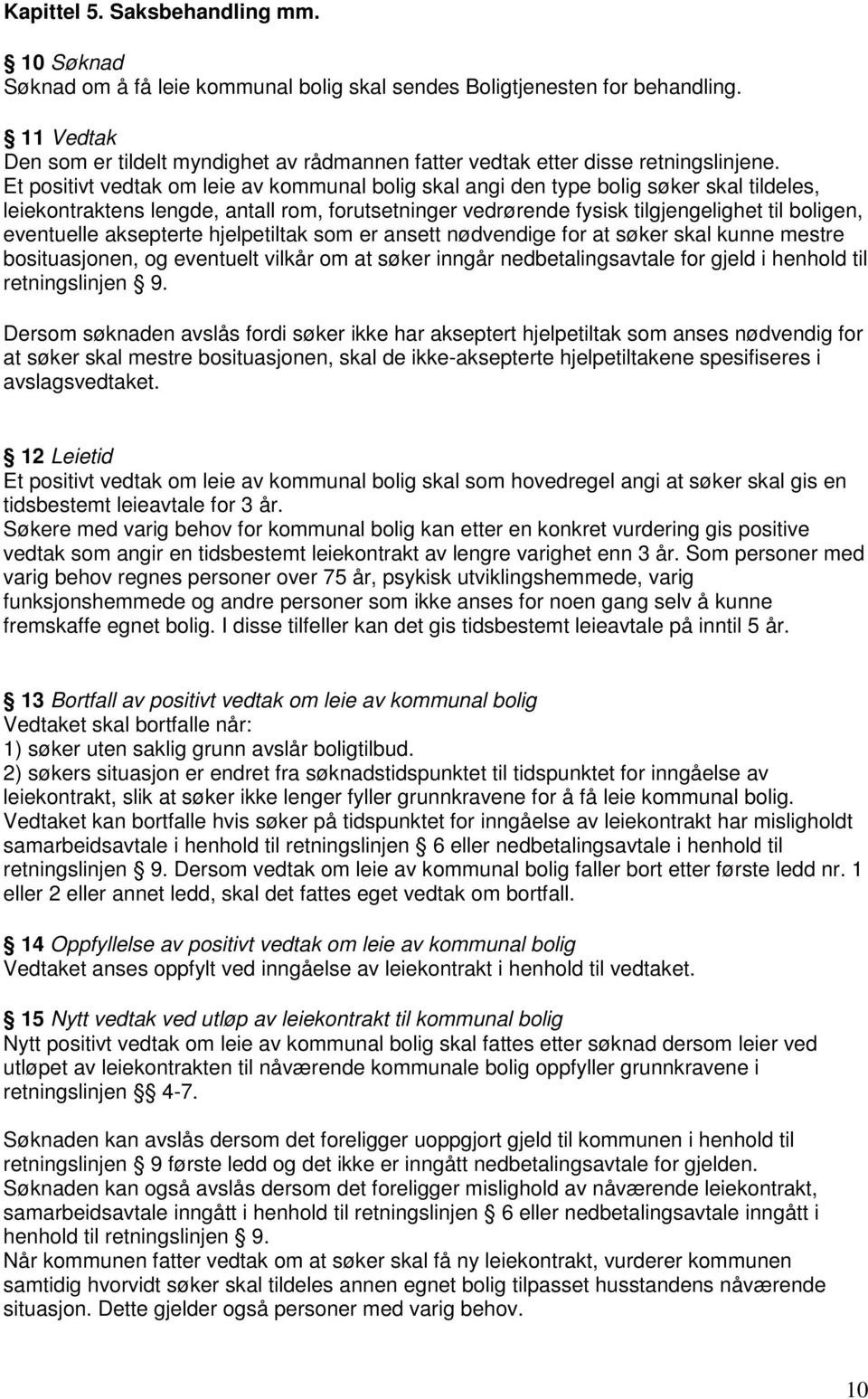 Et positivt vedtak om leie av kommunal bolig skal angi den type bolig søker skal tildeles, leiekontraktens lengde, antall rom, forutsetninger vedrørende fysisk tilgjengelighet til boligen, eventuelle