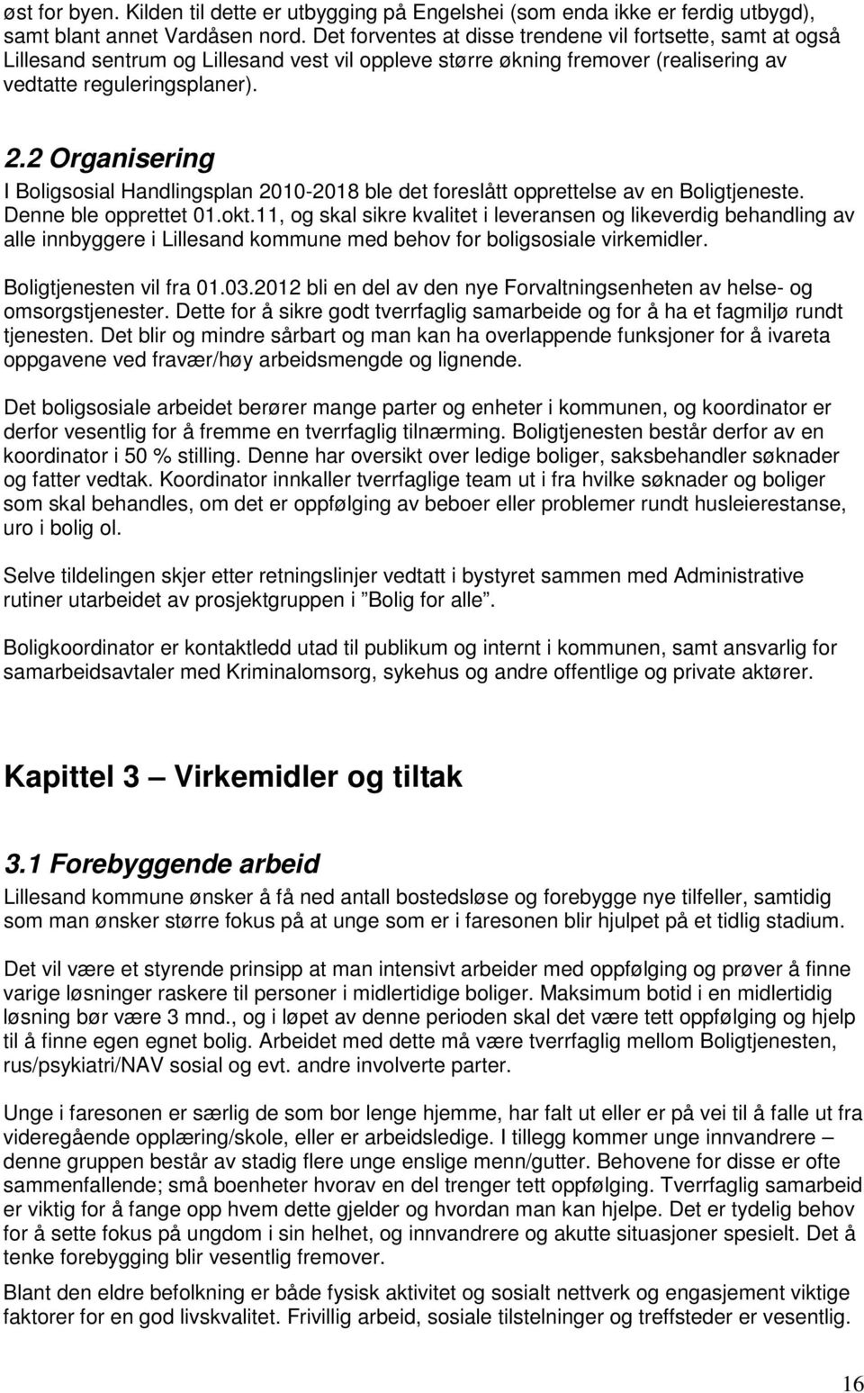 2 Organisering I Boligsosial Handlingsplan 2010-2018 ble det foreslått opprettelse av en Boligtjeneste. Denne ble opprettet 01.okt.