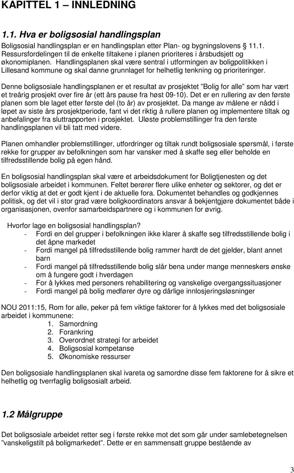 Denne boligsosiale handlingsplanen er et resultat av prosjektet Bolig for alle som har vært et treårig prosjekt over fire år (ett års pause fra høst 09-10).