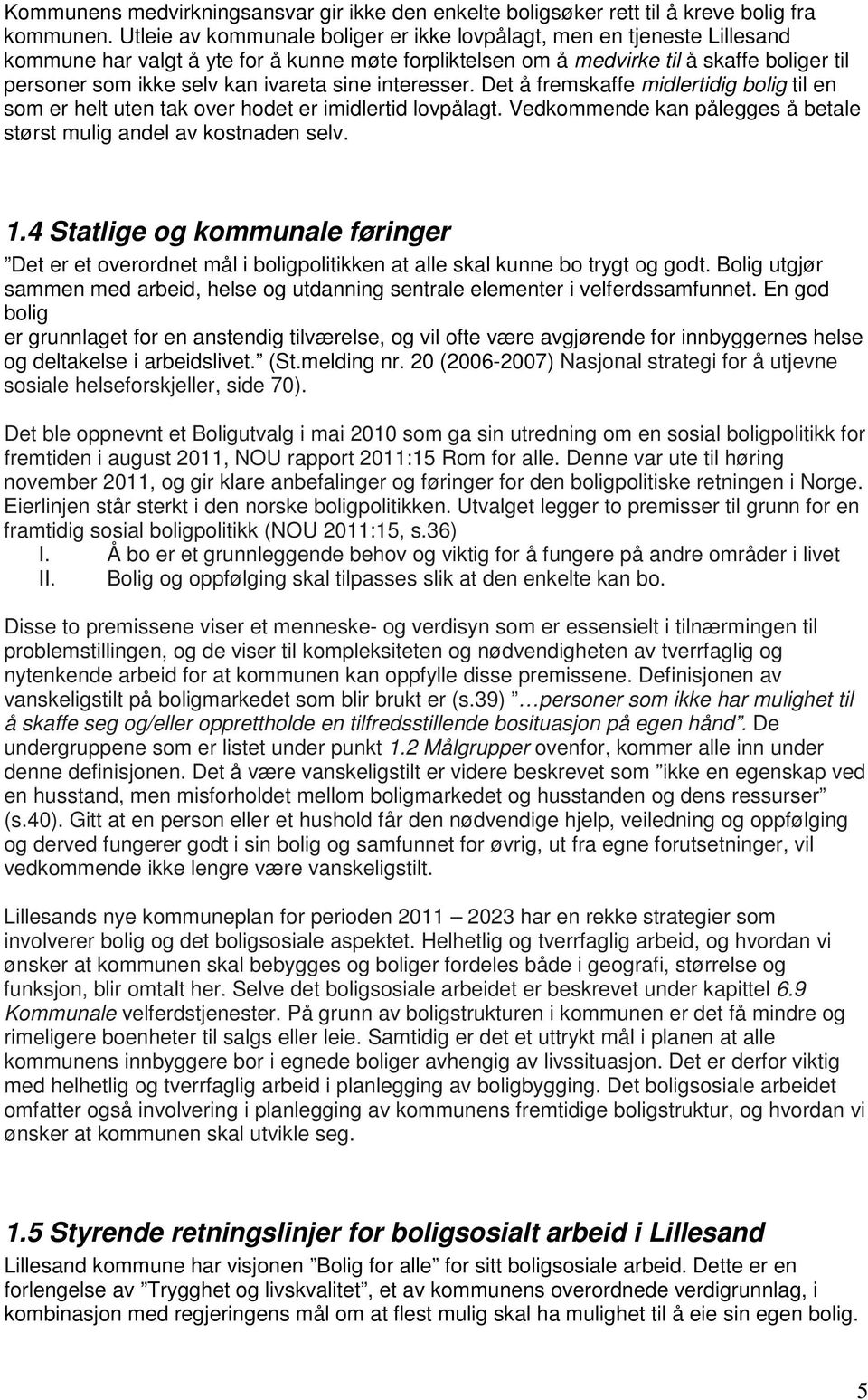 ivareta sine interesser. Det å fremskaffe midlertidig bolig til en som er helt uten tak over hodet er imidlertid lovpålagt. Vedkommende kan pålegges å betale størst mulig andel av kostnaden selv. 1.