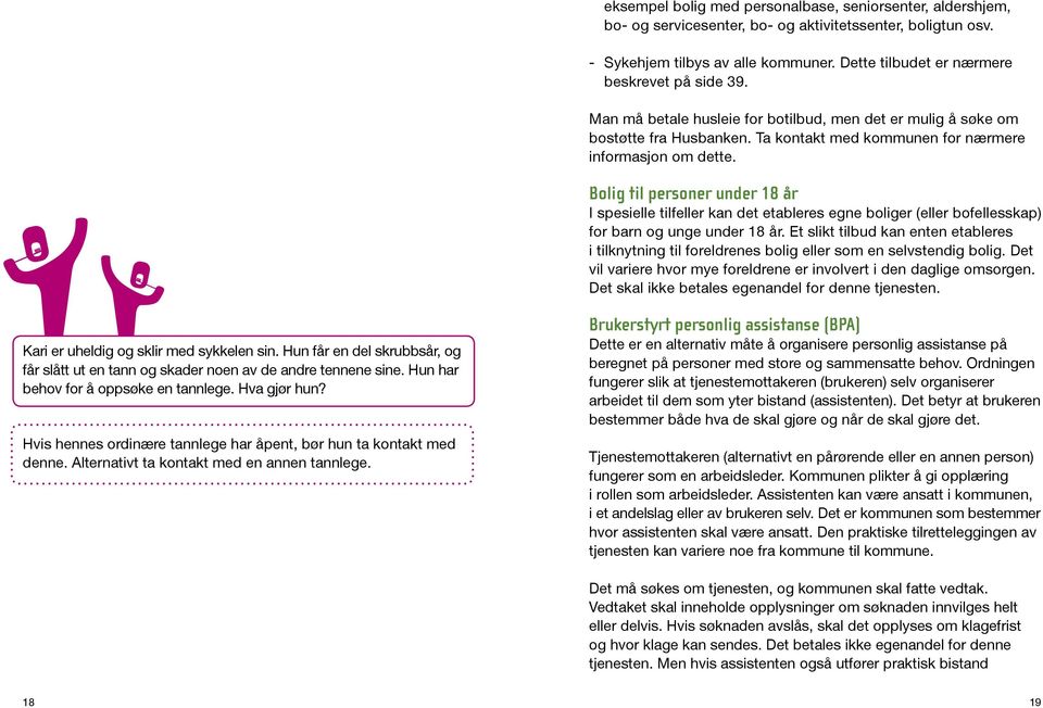 Bolig til personer under 18 år I spesielle tilfeller kan det etableres egne boliger (eller bofellesskap) for barn og unge under 18 år.