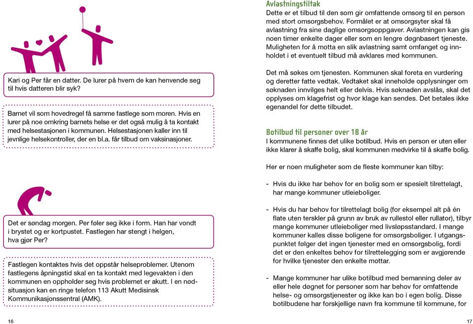 Muligheten for å motta en slik avlastning samt omfanget og innholdet i et eventuelt tilbud må avklares med kommunen. Kari og Per får en datter.