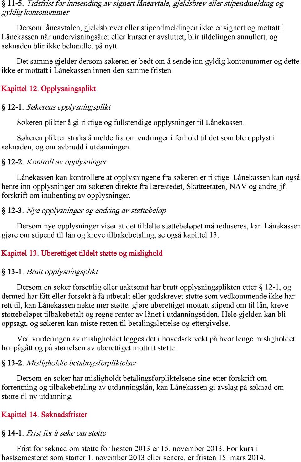 Det samme gjelder dersom søkeren er bedt om å sende inn gyldig kontonummer og dette ikke er mottatt i Lånekassen innen den samme fristen. Kapittel 12. Opplysningsplikt 12-1.