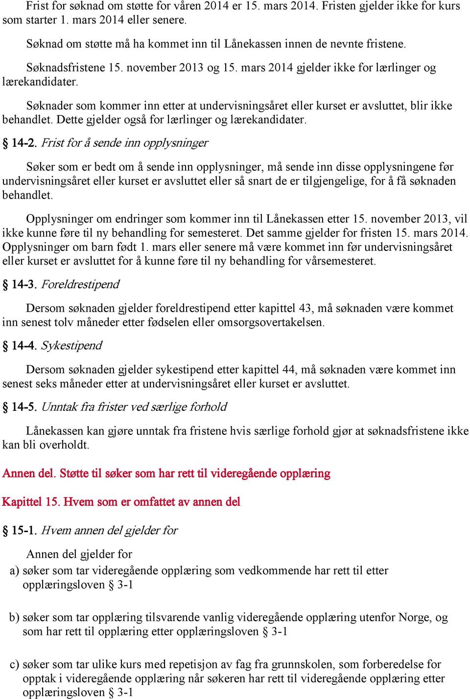 Søknader som kommer inn etter at undervisningsåret eller kurset er avsluttet, blir ikke behandlet. Dette gjelder også for lærlinger og lærekandidater. 14-2.