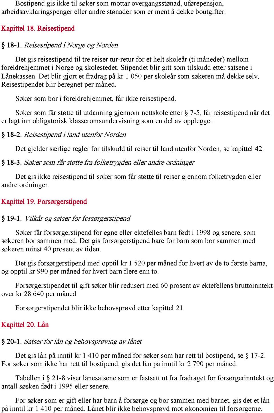 Stipendet blir gitt som tilskudd etter satsene i Lånekassen. Det blir gjort et fradrag på kr 1 050 per skoleår som søkeren må dekke selv. Reisestipendet blir beregnet per måned.