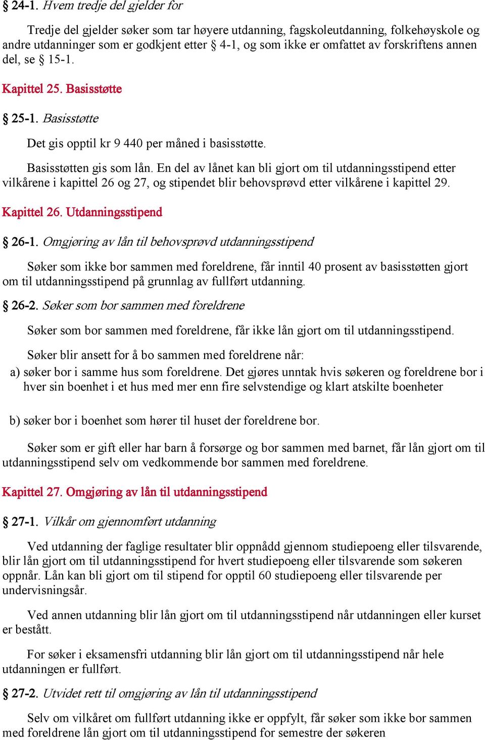 En del av lånet kan bli gjort om til utdanningsstipend etter vilkårene i kapittel 26 og 27, og stipendet blir behovsprøvd etter vilkårene i kapittel 29. Kapittel 26. Utdanningsstipend 26-1.