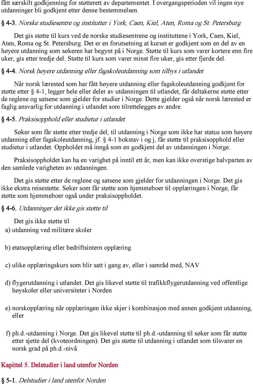 Petersburg. Det er en forutsetning at kurset er godkjent som en del av en høyere utdanning som søkeren har begynt på i Norge. Støtte til kurs som varer kortere enn fire uker, gis etter tredje del.