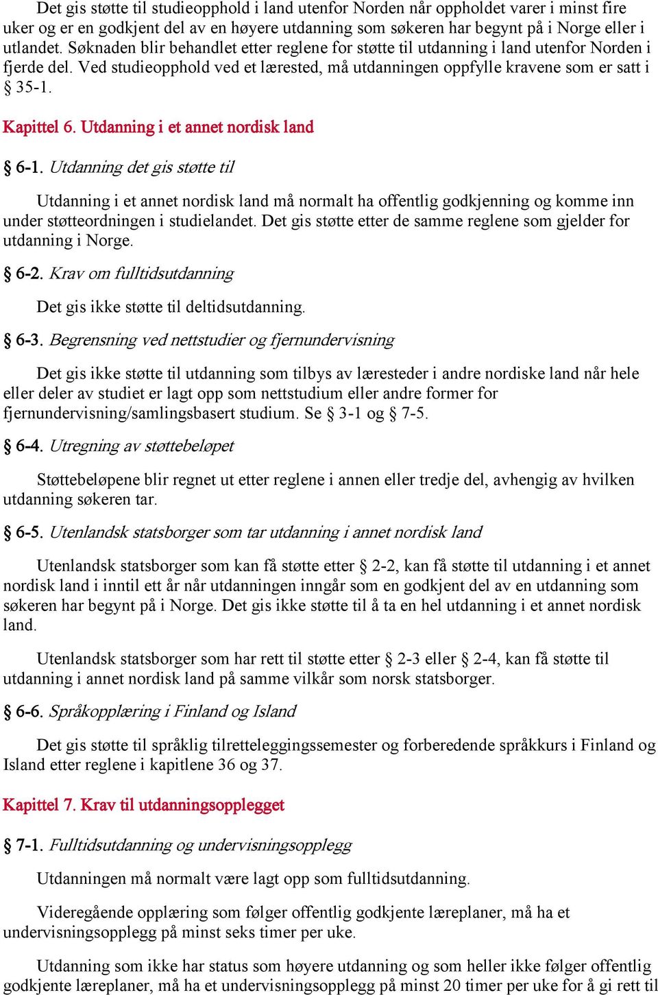 Utdanning i et annet nordisk land 6-1. Utdanning det gis støtte til Utdanning i et annet nordisk land må normalt ha offentlig godkjenning og komme inn under støtteordningen i studielandet.