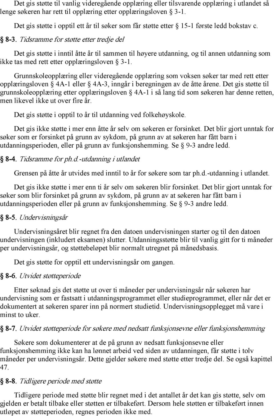 Tidsramme for støtte etter tredje del Det gis støtte i inntil åtte år til sammen til høyere utdanning, og til annen utdanning som ikke tas med rett etter opplæringsloven 3-1.