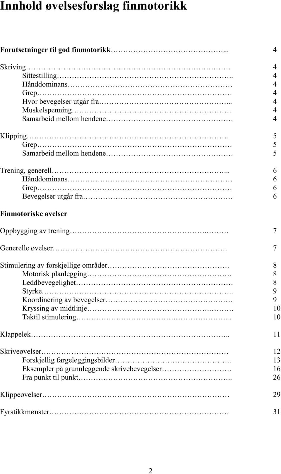 .. Hånddominans Grep Bevegelser utgår fra 4 4 4 4 4 4 4 4 5 5 5 6 6 6 6 Finmotoriske øvelser Oppbygging av trening. Generelle øvelser. Stimulering av forskjellige områder.