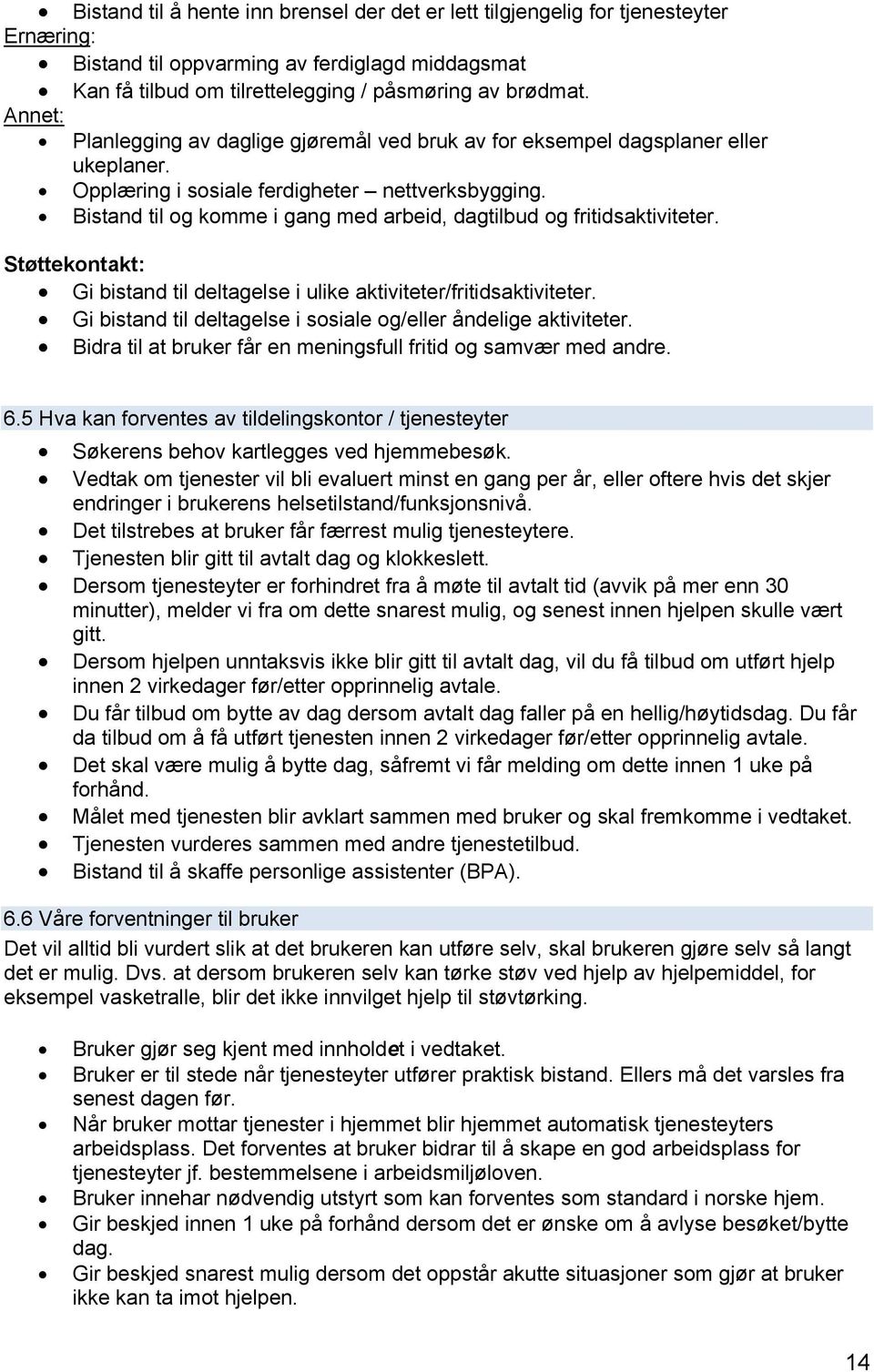 Bistand til og komme i gang med arbeid, dagtilbud og fritidsaktiviteter. Støttekontakt: Gi bistand til deltagelse i ulike aktiviteter/fritidsaktiviteter.