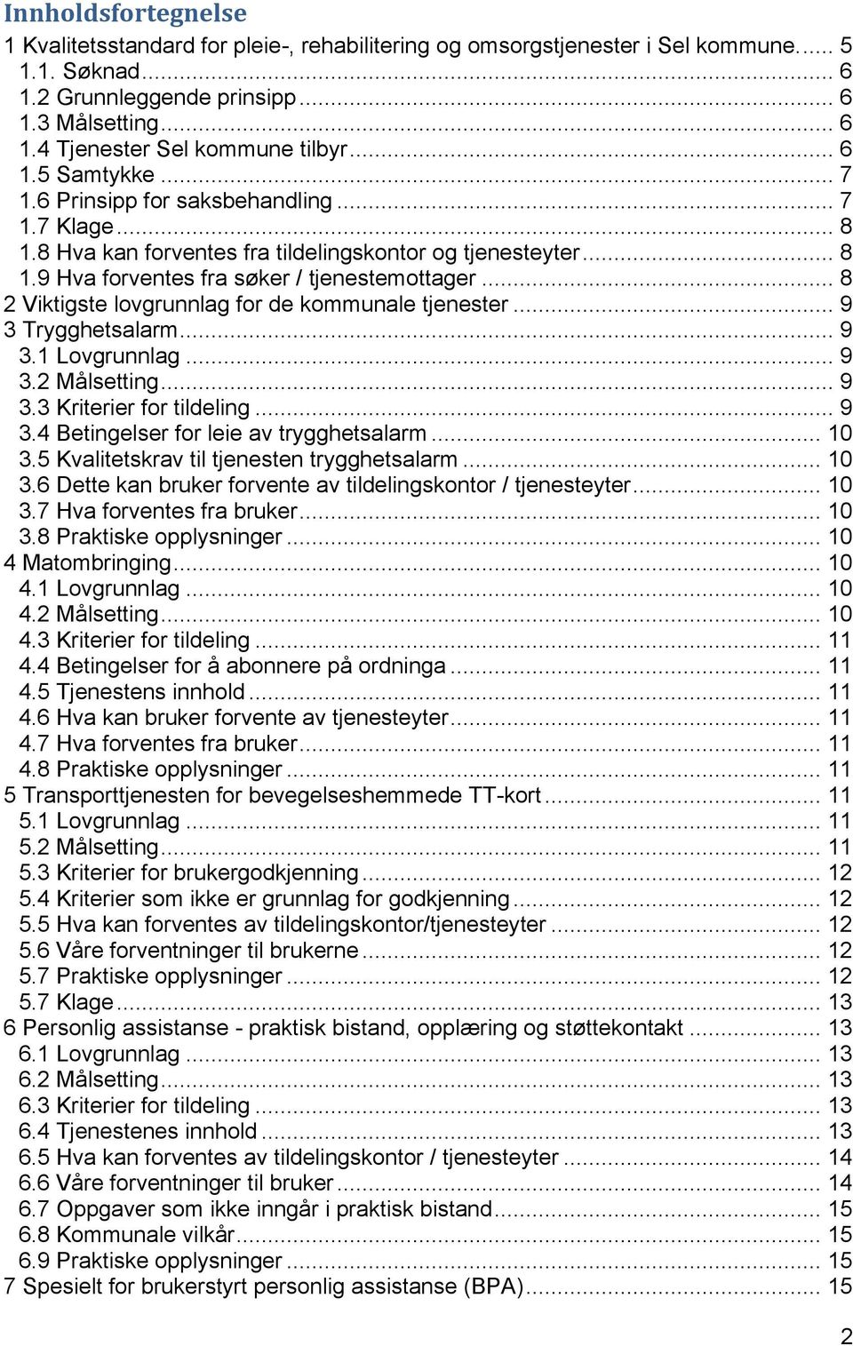 .. 8 2 Viktigste lovgrunnlag for de kommunale tjenester... 9 3 Trygghetsalarm... 9 3.1 Lovgrunnlag... 9 3.2 Målsetting... 9 3.3 Kriterier for tildeling... 9 3.4 Betingelser for leie av trygghetsalarm.