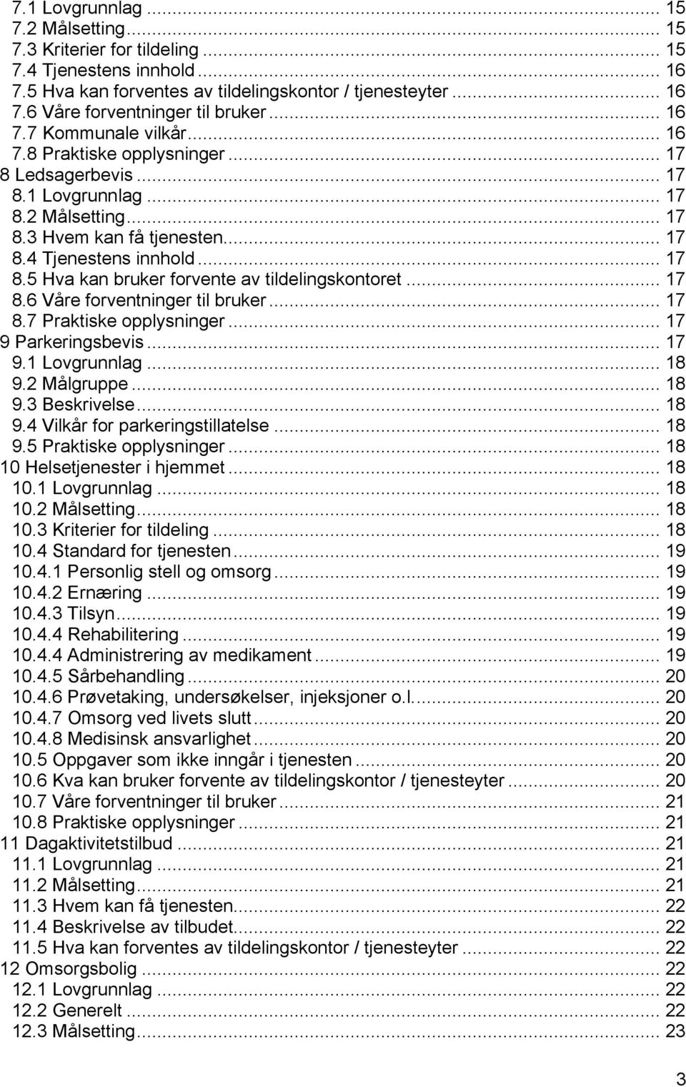 .. 17 8.6 Våre forventninger til bruker... 17 8.7 Praktiske opplysninger... 17 9 Parkeringsbevis... 17 9.1 Lovgrunnlag... 18 9.2 Målgruppe... 18 9.3 Beskrivelse... 18 9.4 Vilkår for parkeringstillatelse.