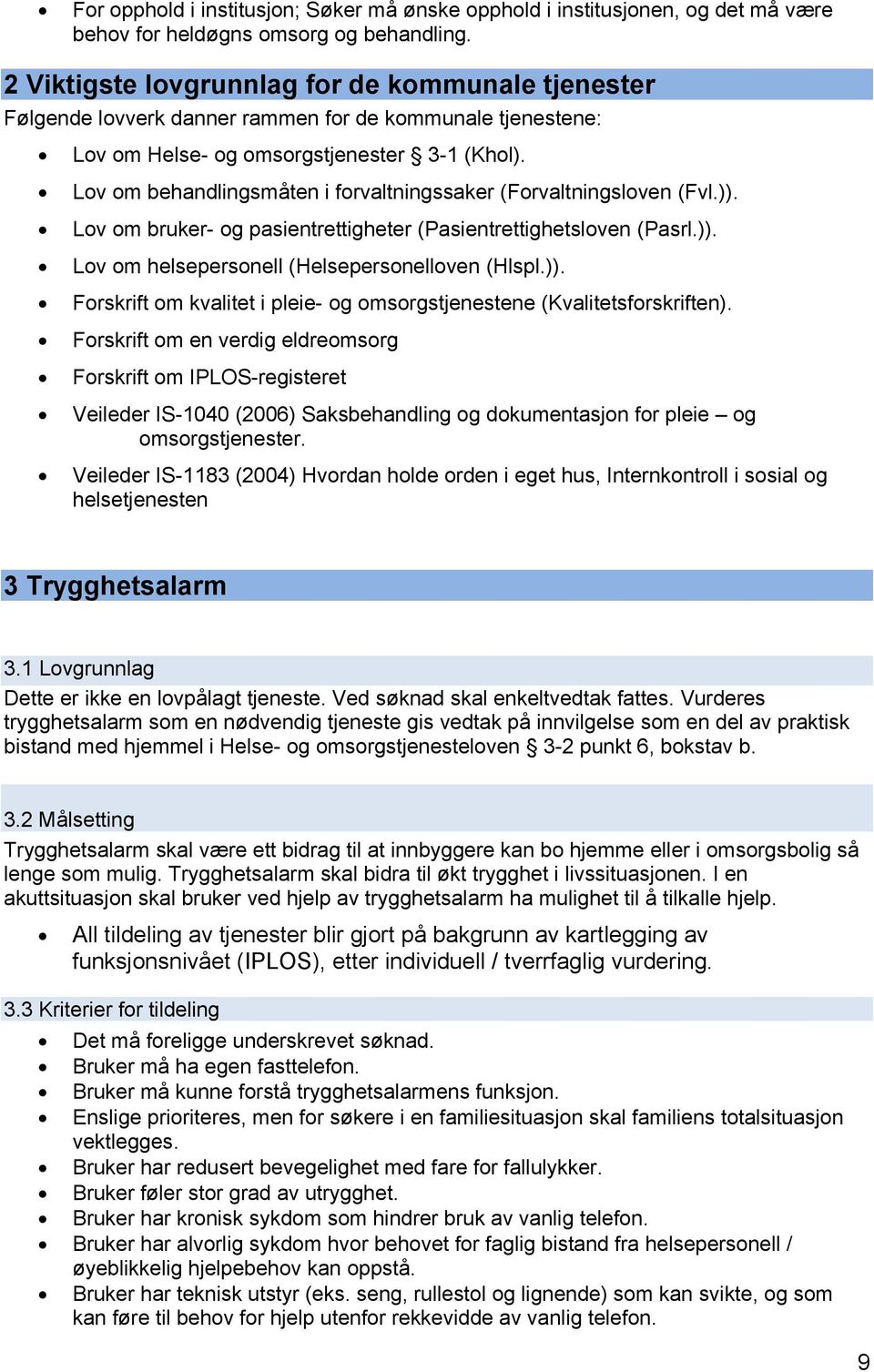 Lov om behandlingsmåten i forvaltningssaker (Forvaltningsloven (Fvl.)). Lov om bruker- og pasientrettigheter (Pasientrettighetsloven (Pasrl.)). Lov om helsepersonell (Helsepersonelloven (Hlspl.)). Forskrift om kvalitet i pleie- og omsorgstjenestene (Kvalitetsforskriften).