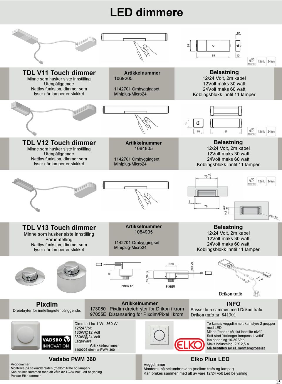 når lamper er slukket 1084805 1142701 Ombyggingset Miniplug-Micro24 Belastning 12/24 Volt, 2m kabel 12Volt maks 30 watt 24Volt maks 60 watt Koblingsblokk inntil 11 lamper TDL V13 Touch dimmer Minne