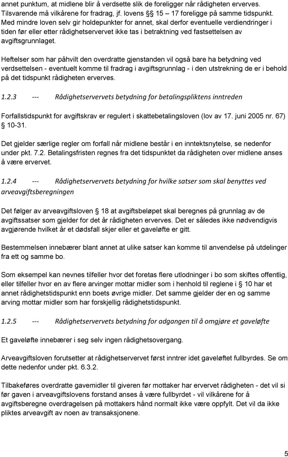 Heftelser som har påhvilt den overdratte gjenstanden vil også bare ha betydning ved verdsettelsen - eventuelt komme til fradrag i avgiftsgrunnlag - i den utstrekning de er i behold på det tidspunkt