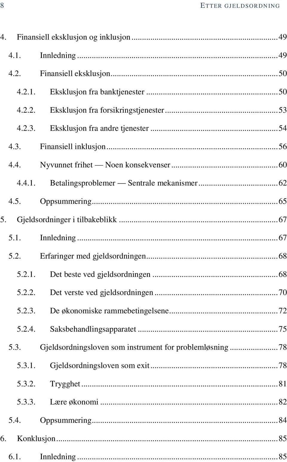 .. 65 5. Gjeldsordninger i tilbakeblikk... 67 5.1. Innledning... 67 5.2. Erfaringer med gjeldsordningen... 68 5.2.1. Det beste ved gjeldsordningen... 68 5.2.2. Det verste ved gjeldsordningen... 70 5.