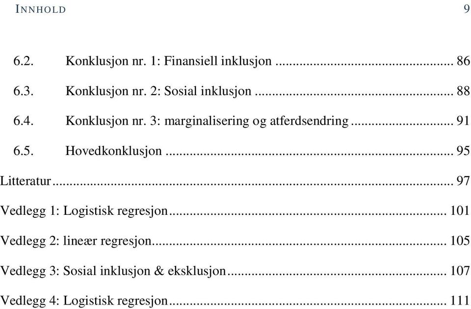 .. 95 Litteratur... 97 Vedlegg 1: Logistisk regresjon... 101 Vedlegg 2: lineær regresjon.