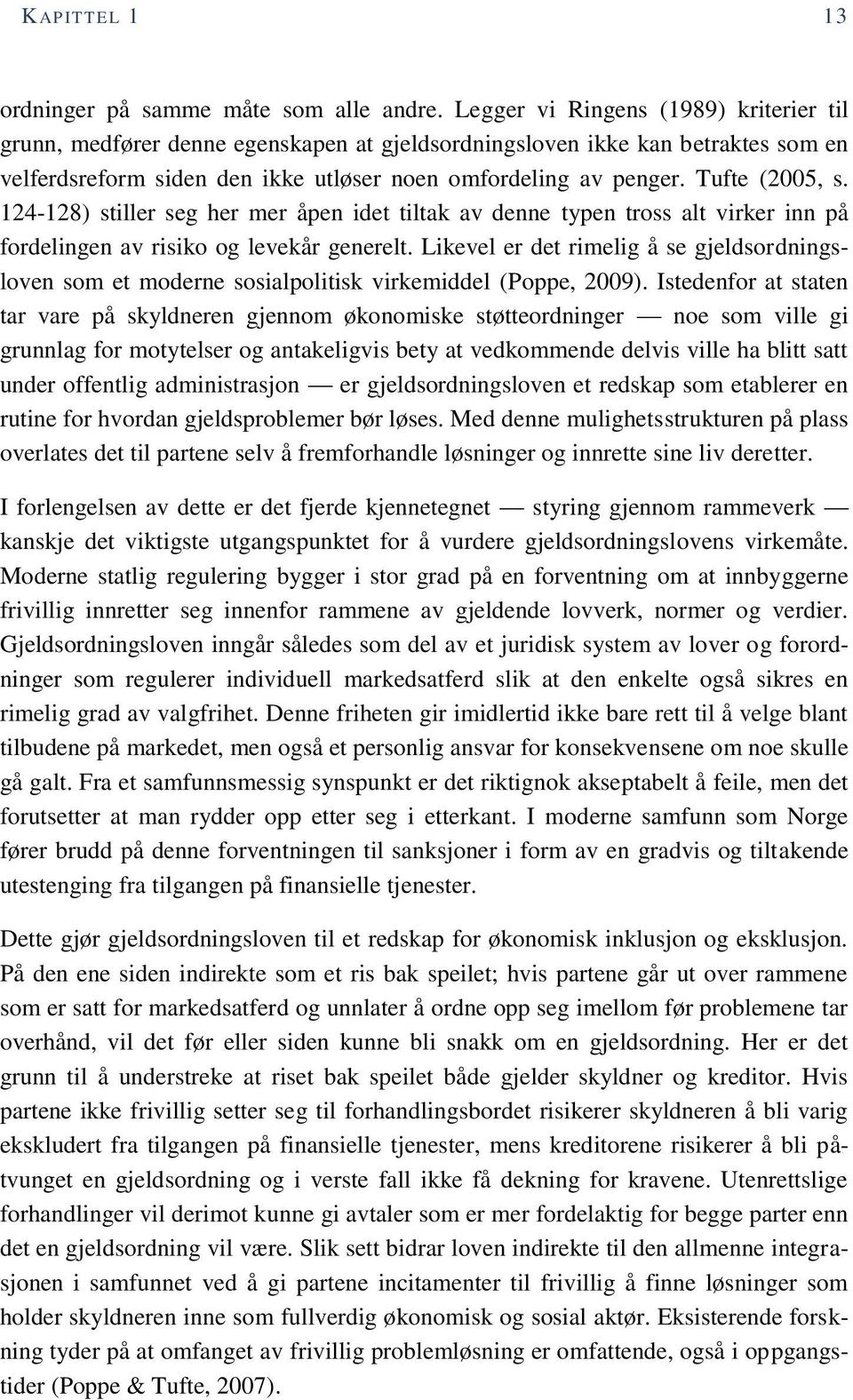 Tufte (2005, s. 124-128) stiller seg her mer åpen idet tiltak av denne typen tross alt virker inn på fordelingen av risiko og levekår generelt.