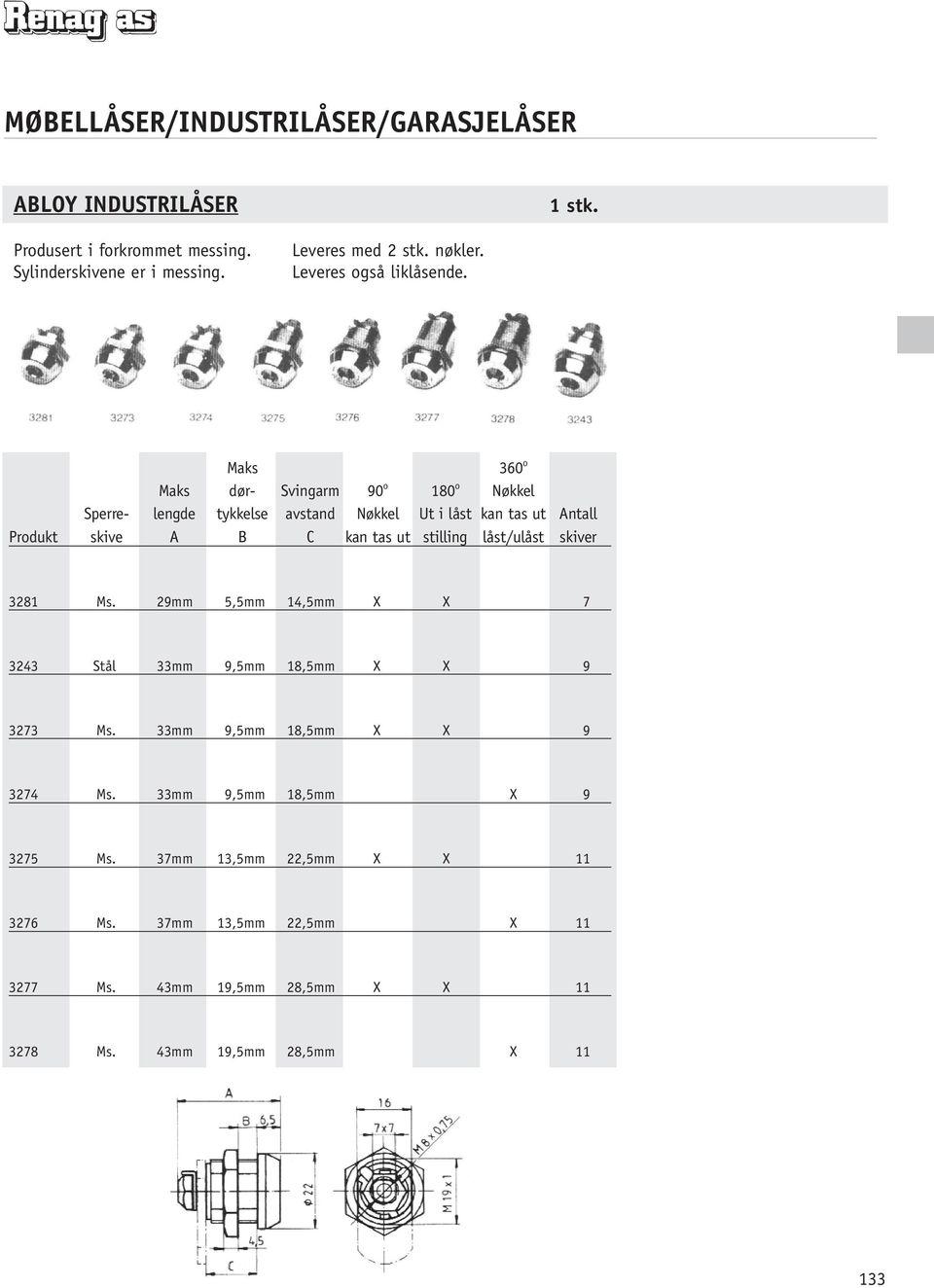 stilling låst/ulåst skiver 3281 Ms. 29mm 5,5mm 14,5mm X X 7 3243 Stål 33mm 9,5mm 18,5mm X X 9 3273 Ms. 33mm 9,5mm 18,5mm X X 9 3274 Ms.