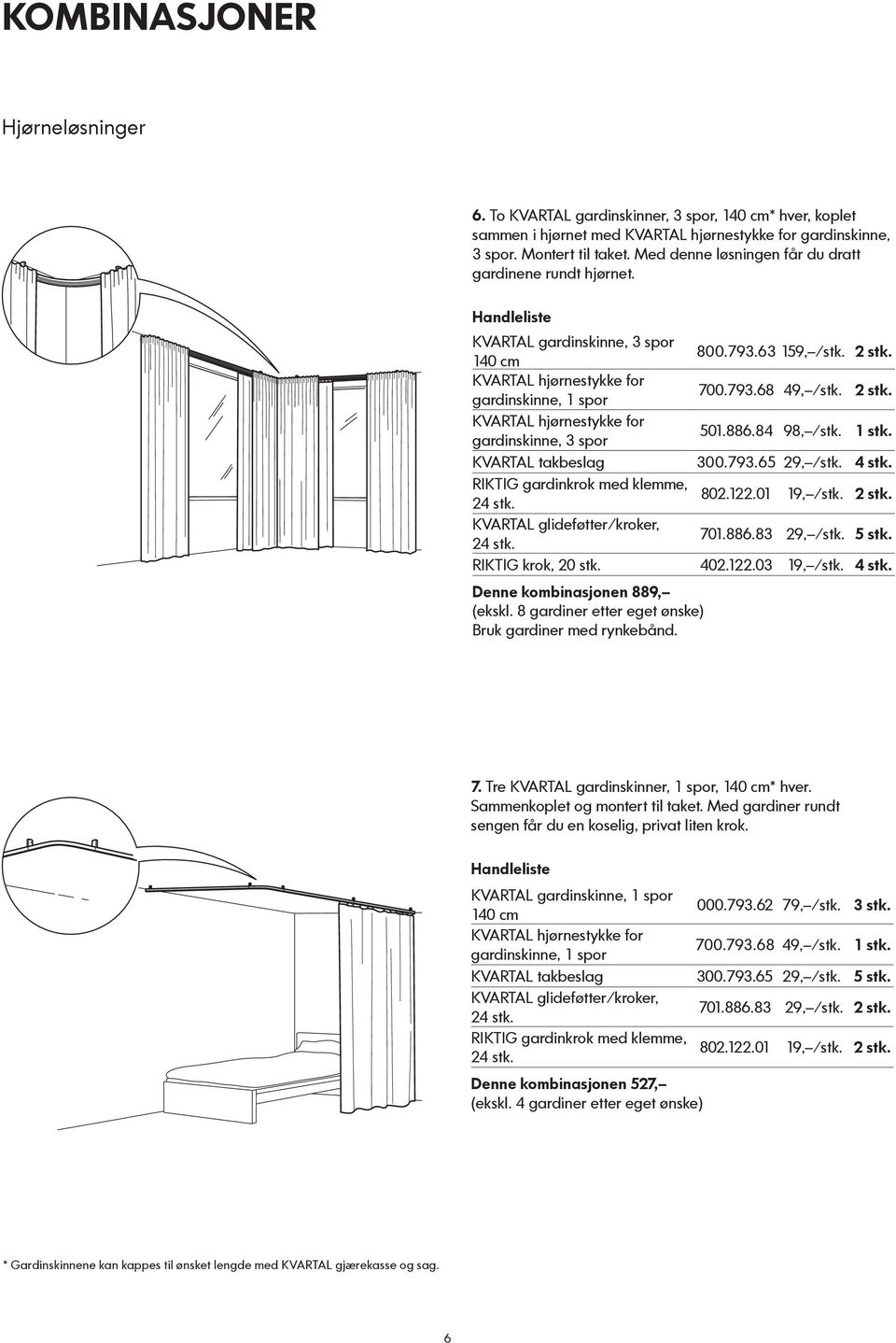 886.84 98, /stk. 1 stk. KVARTAL takbeslag 300.793.65 29, /stk. 4 stk. RIKTIG gardinkrok med klemme, 802.122.01 19, /stk. 2 stk. KVARTAL glideføtter/kroker, 701.886.83 29, /stk. 5 stk.