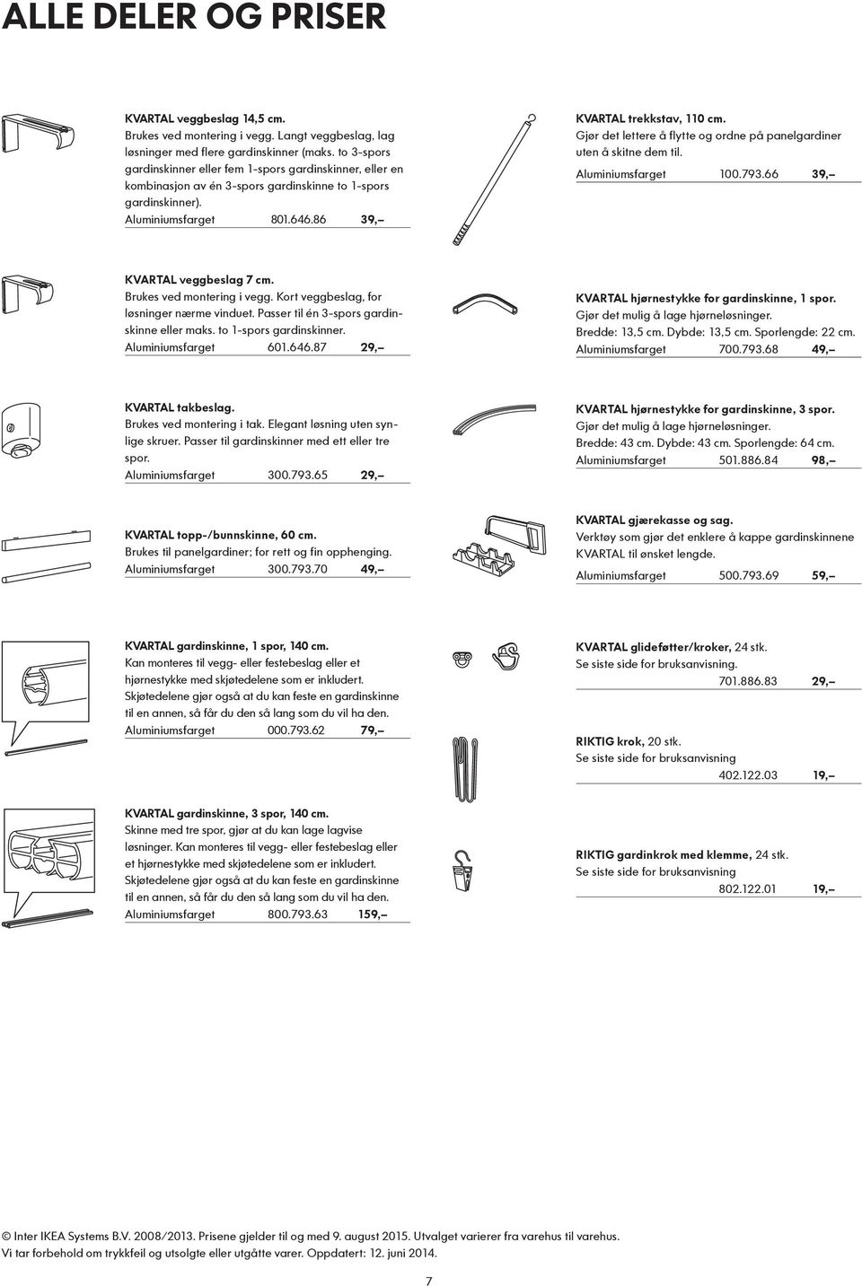 Gjør det lettere å flytte og ordne på panelgardiner uten å skitne dem til. Aluminiumsfarget 100.793.66 39, KVARTAL veggbeslag 7 cm. Brukes ved montering i vegg.