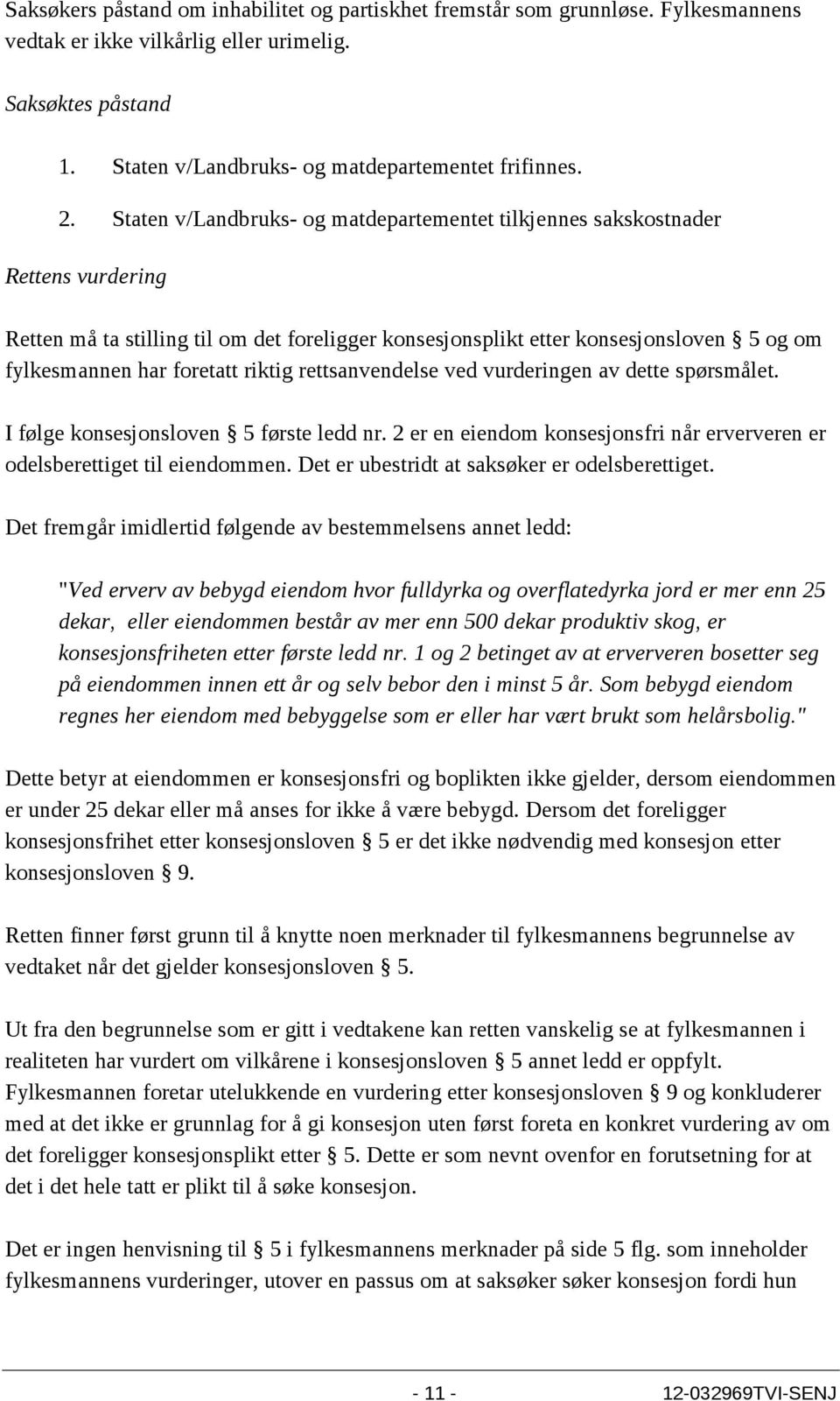 riktig rettsanvendelse ved vurderingen av dette spørsmålet. I følge konsesjonsloven 5 første ledd nr. 2 er en eiendom konsesjonsfri når erververen er odelsberettiget til eiendommen.