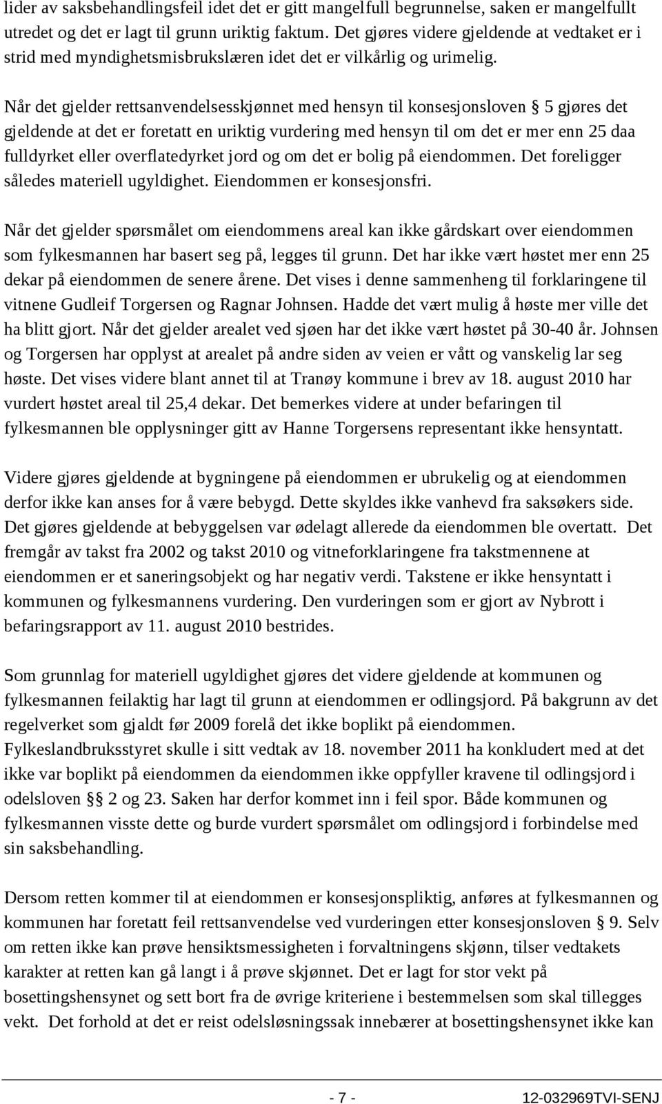 Når det gjelder rettsanvendelsesskjønnet med hensyn til konsesjonsloven 5 gjøres det gjeldende at det er foretatt en uriktig vurdering med hensyn til om det er mer enn 25 daa fulldyrket eller