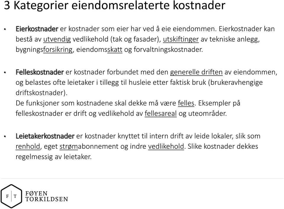 Felleskostnader er kostnader forbundet med den generelle driften av eiendommen, og belastes ofte leietaker i tillegg til husleie etter faktisk bruk (brukeravhengige driftskostnader).