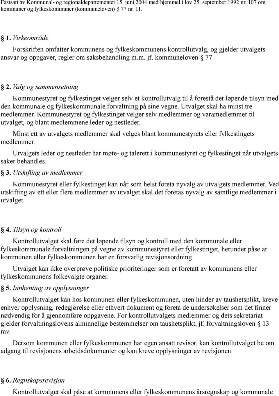 . 1. Virkeområde Kap. 1. Virkeområde Forskriften omfatter kommunens og fylkeskommunens kontrollutvalg, og gjelder utvalgets ansvar og oppgaver, regler om saksbehandling m.m. jf. kommuneloven 77. Kap. 2.