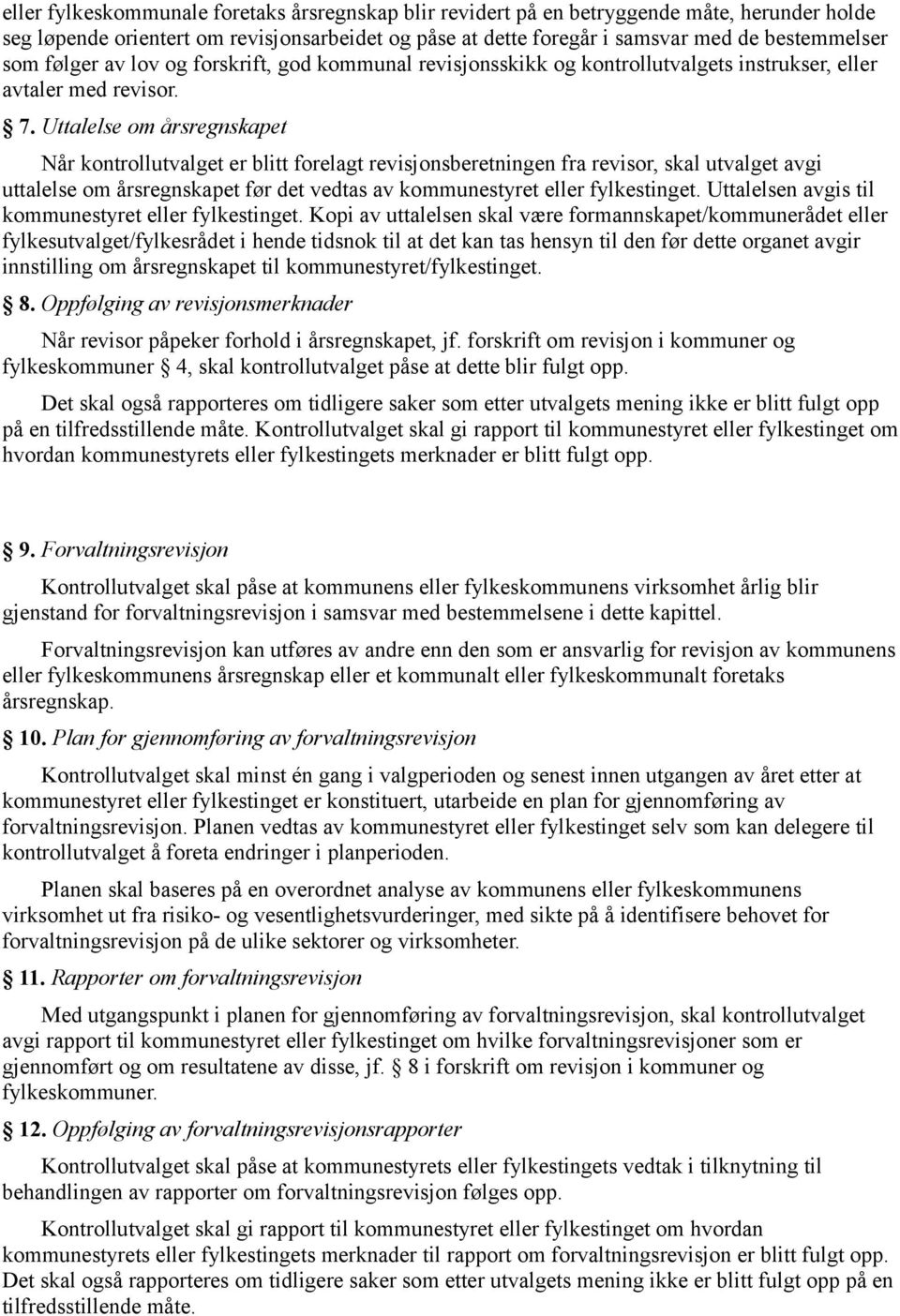 Uttalelse om årsregnskapet Når kontrollutvalget er blitt forelagt revisjonsberetningen fra revisor, skal utvalget avgi uttalelse om årsregnskapet før det vedtas av kommunestyret eller fylkestinget.